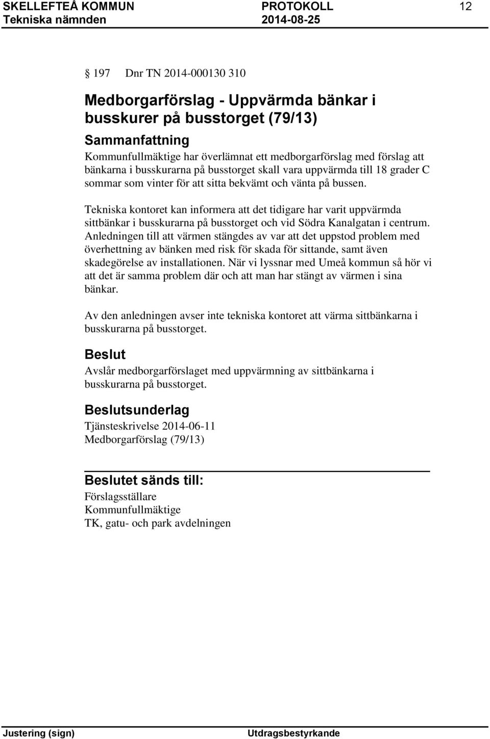 Tekniska kontoret kan informera att det tidigare har varit uppvärmda sittbänkar i busskurarna på busstorget och vid Södra Kanalgatan i centrum.