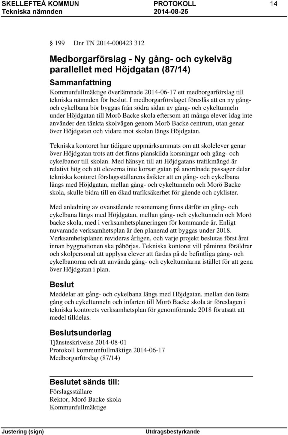 I medborgarförslaget föreslås att en ny gångoch cykelbana bör byggas från södra sidan av gång- och cykeltunneln under Höjdgatan till Morö Backe skola eftersom att många elever idag inte använder den