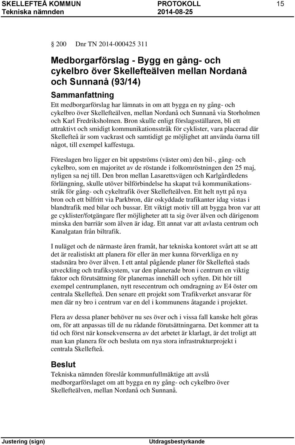 Bron skulle enligt förslagsställaren, bli ett attraktivt och smidigt kommunikationsstråk för cyklister, vara placerad där Skellefteå är som vackrast och samtidigt ge möjlighet att använda öarna till