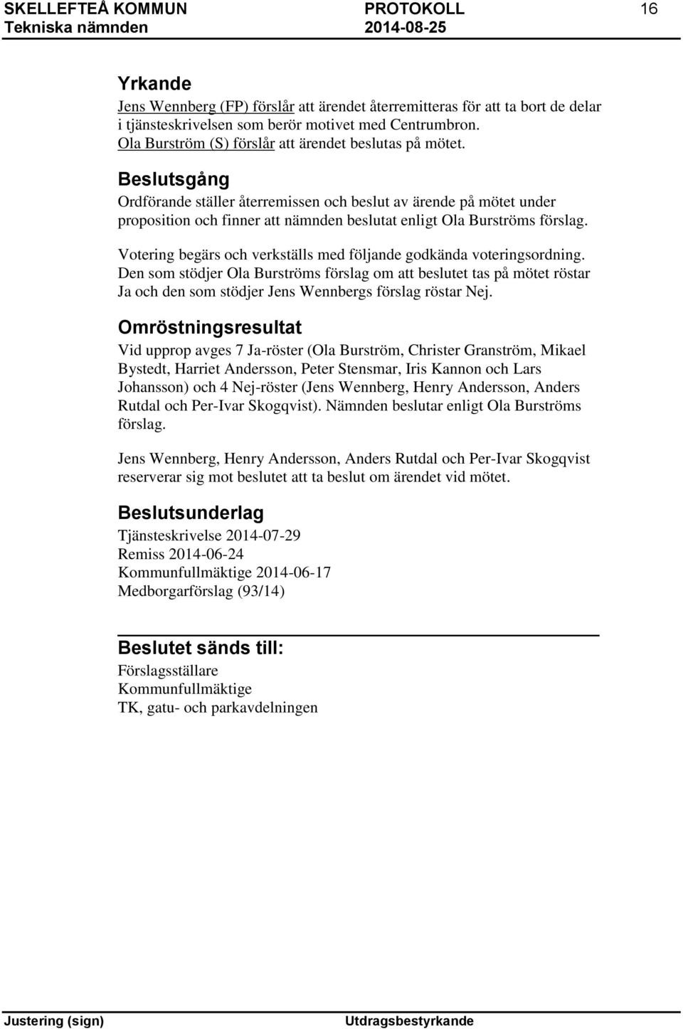 sgång Ordförande ställer återremissen och beslut av ärende på mötet under proposition och finner att nämnden beslutat enligt Ola Burströms förslag.