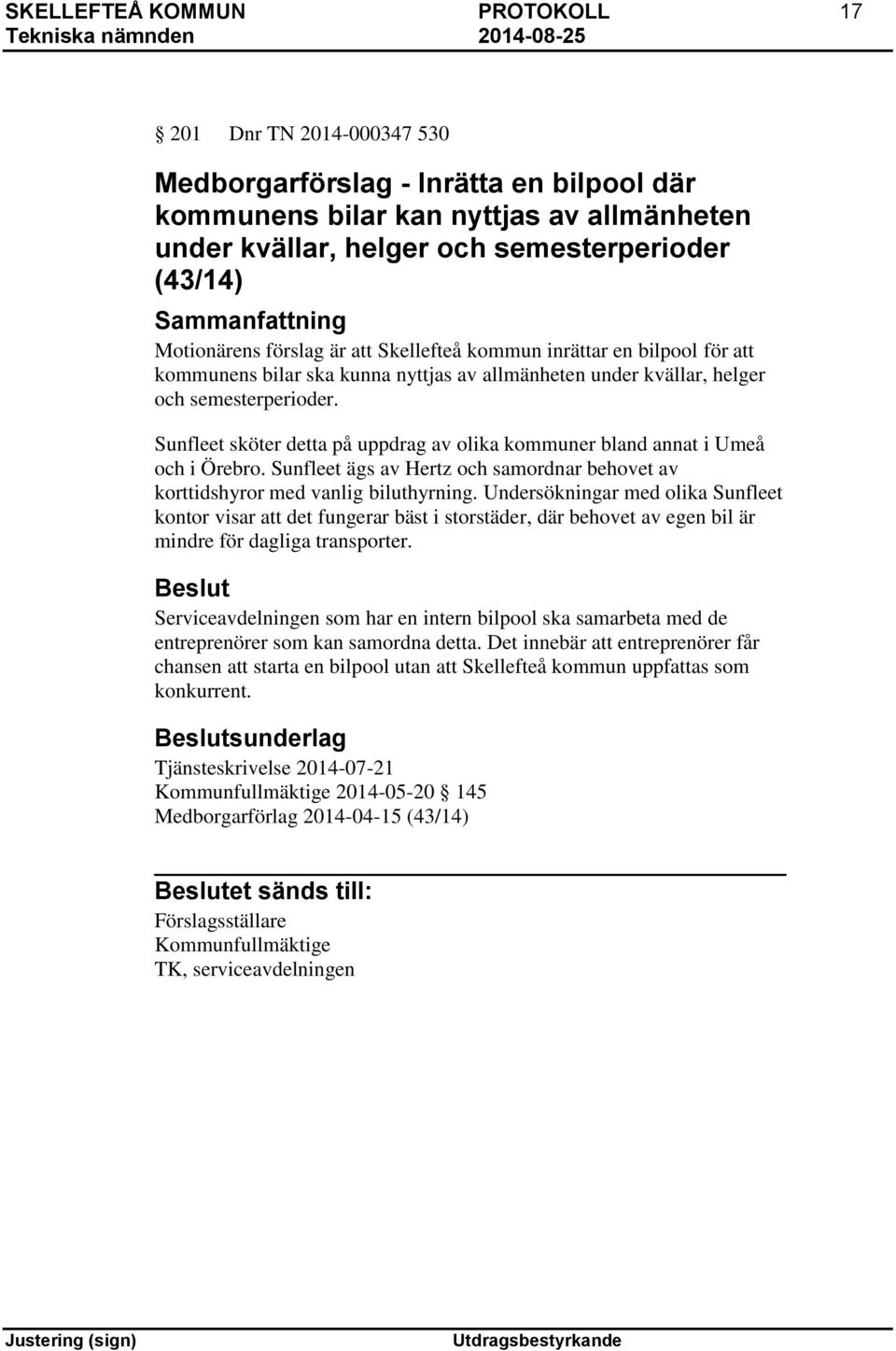 Sunfleet sköter detta på uppdrag av olika kommuner bland annat i Umeå och i Örebro. Sunfleet ägs av Hertz och samordnar behovet av korttidshyror med vanlig biluthyrning.