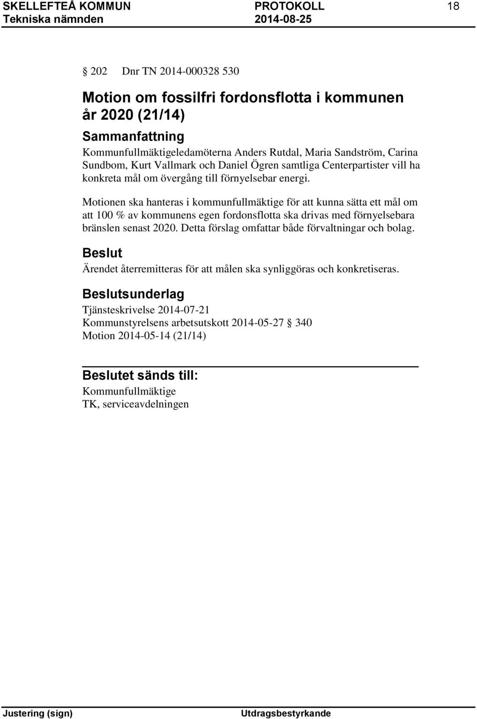 Motionen ska hanteras i kommunfullmäktige för att kunna sätta ett mål om att 100 % av kommunens egen fordonsflotta ska drivas med förnyelsebara bränslen senast 2020.