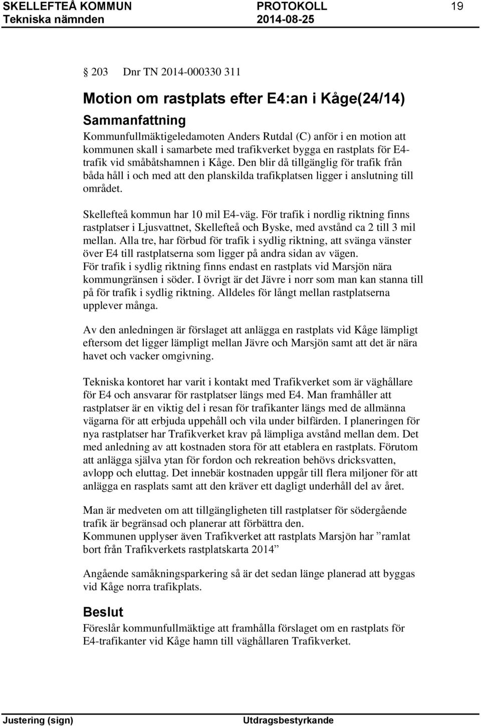 Den blir då tillgänglig för trafik från båda håll i och med att den planskilda trafikplatsen ligger i anslutning till området. Skellefteå kommun har 10 mil E4-väg.