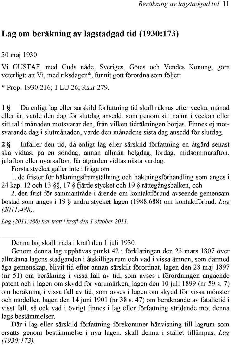 1 Då enligt lag eller särskild författning tid skall räknas efter vecka, månad eller år, varde den dag för slutdag ansedd, som genom sitt namn i veckan eller sitt tal i månaden motsvarar den, från