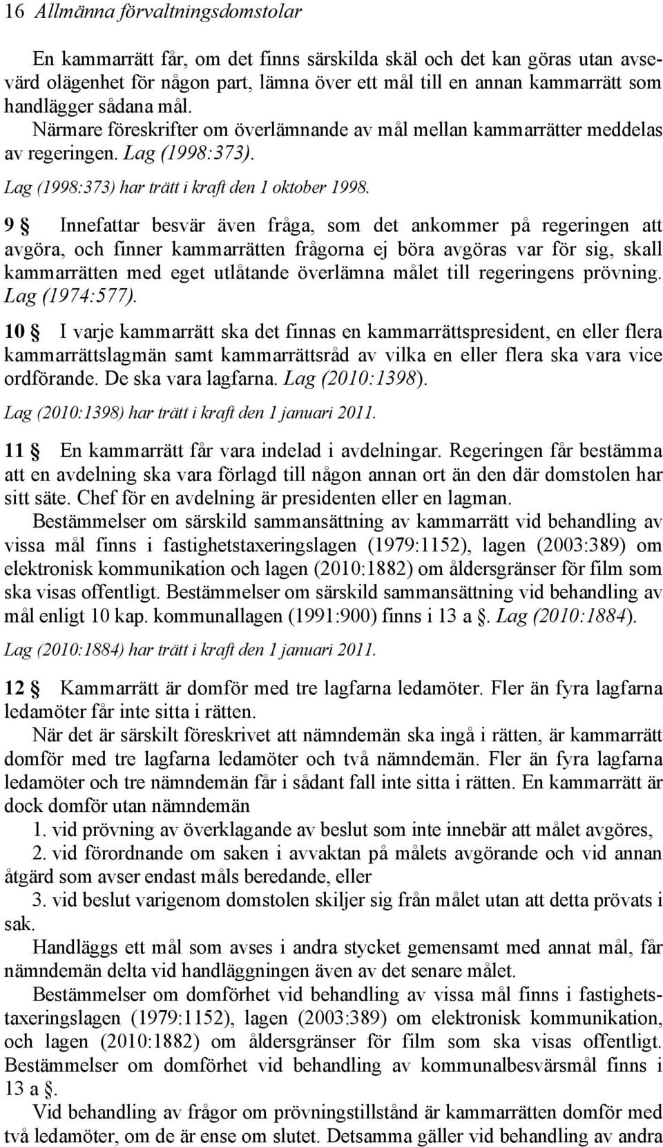 9 Innefattar besvär även fråga, som det ankommer på regeringen att avgöra, och finner kammarrätten frågorna ej böra avgöras var för sig, skall kammarrätten med eget utlåtande överlämna målet till
