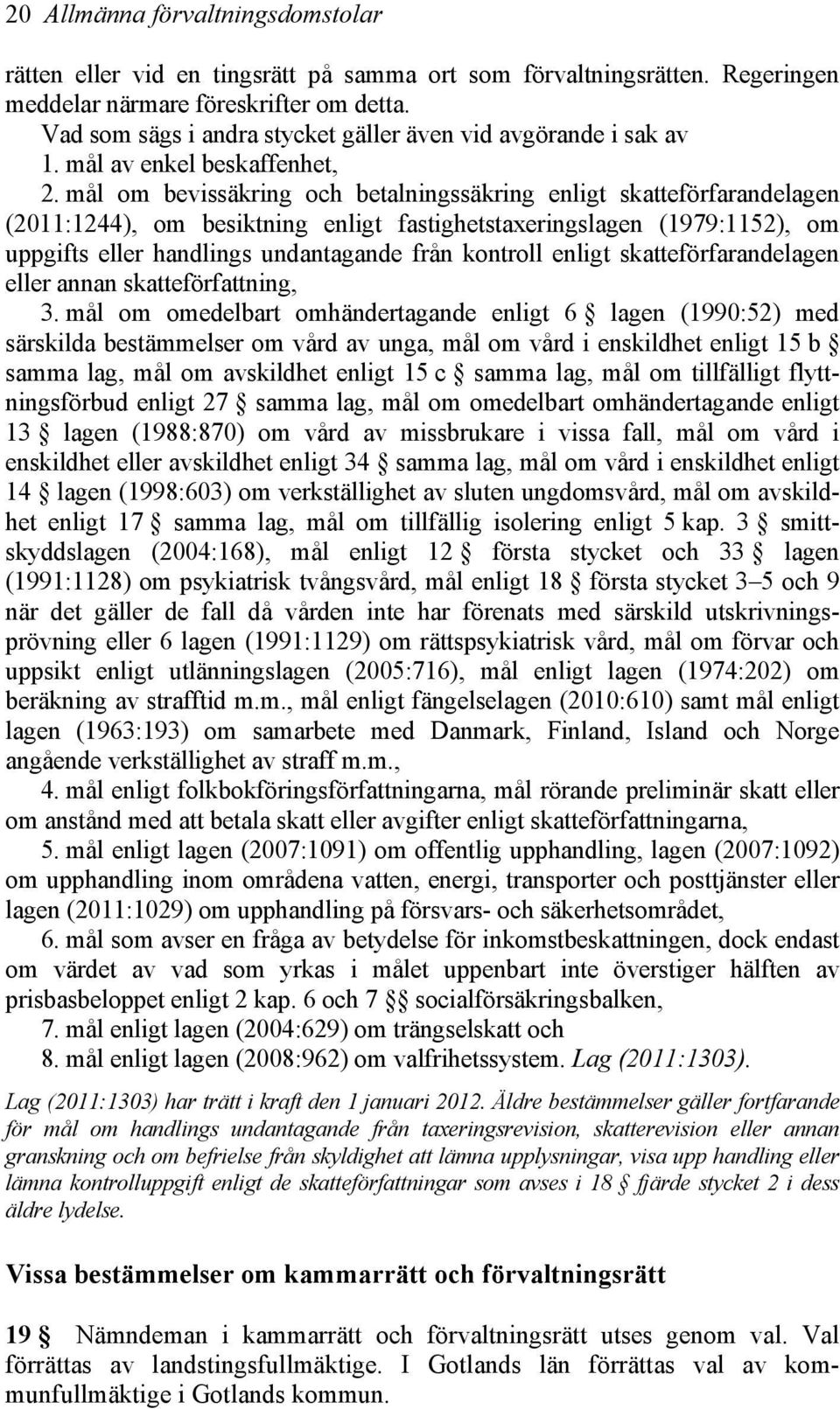 mål om bevissäkring och betalningssäkring enligt skatteförfarandelagen (2011:1244), om besiktning enligt fastighetstaxeringslagen (1979:1152), om uppgifts eller handlings undantagande från kontroll