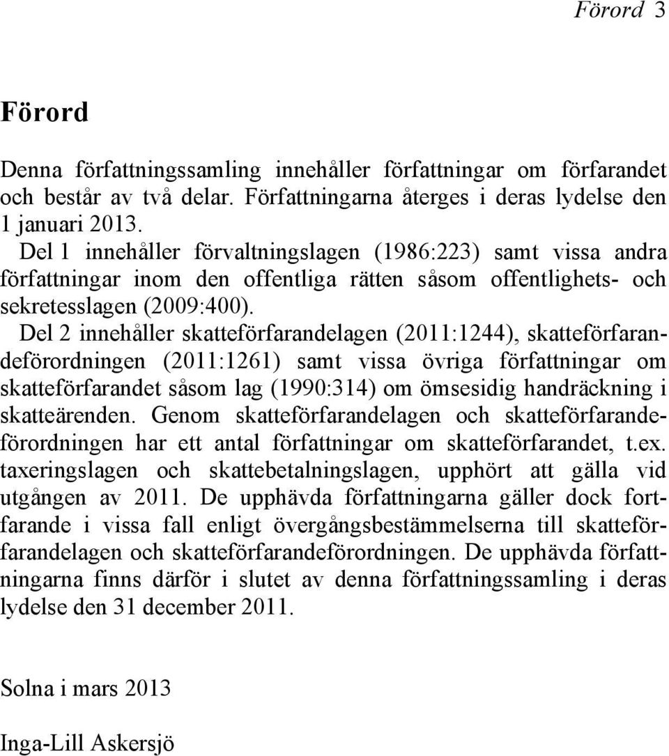 Del 2 innehåller skatteförfarandelagen (2011:1244), skatteförfarandeförordningen (2011:1261) samt vissa övriga författningar om skatteförfarandet såsom lag (1990:314) om ömsesidig handräckning i