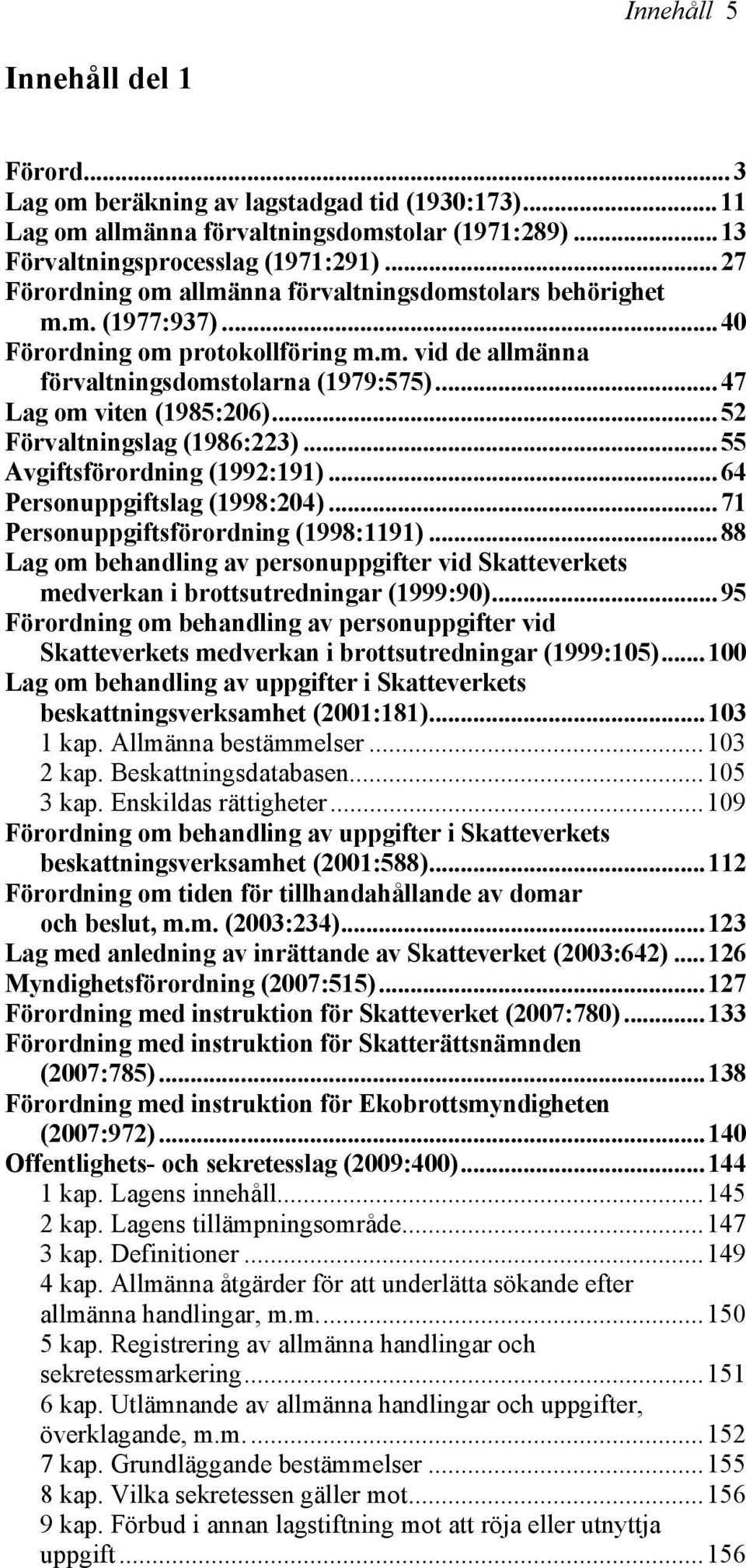 ..52 Förvaltningslag (1986:223)...55 Avgiftsförordning (1992:191)...64 Personuppgiftslag (1998:204)...71 Personuppgiftsförordning (1998:1191).