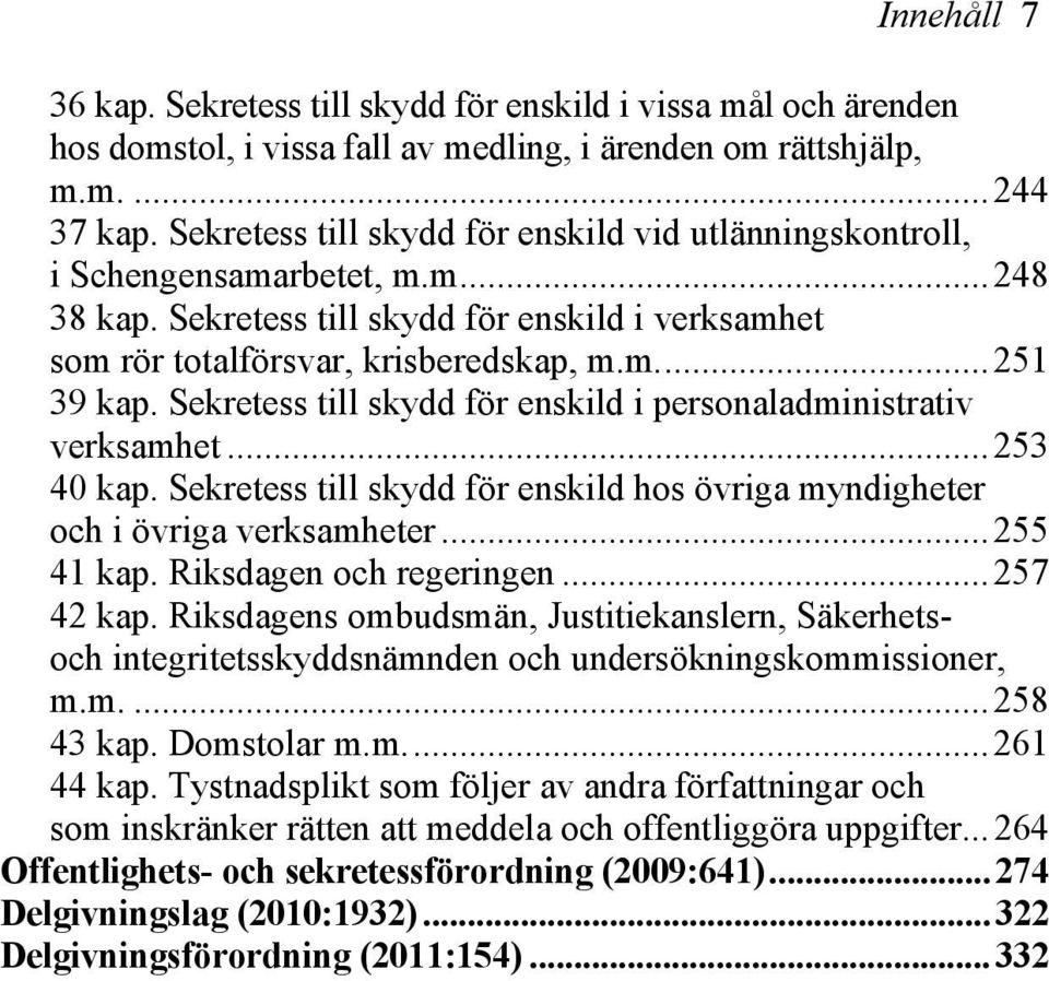 Sekretess till skydd för enskild i personaladministrativ verksamhet...253 40 kap. Sekretess till skydd för enskild hos övriga myndigheter och i övriga verksamheter...255 41 kap.