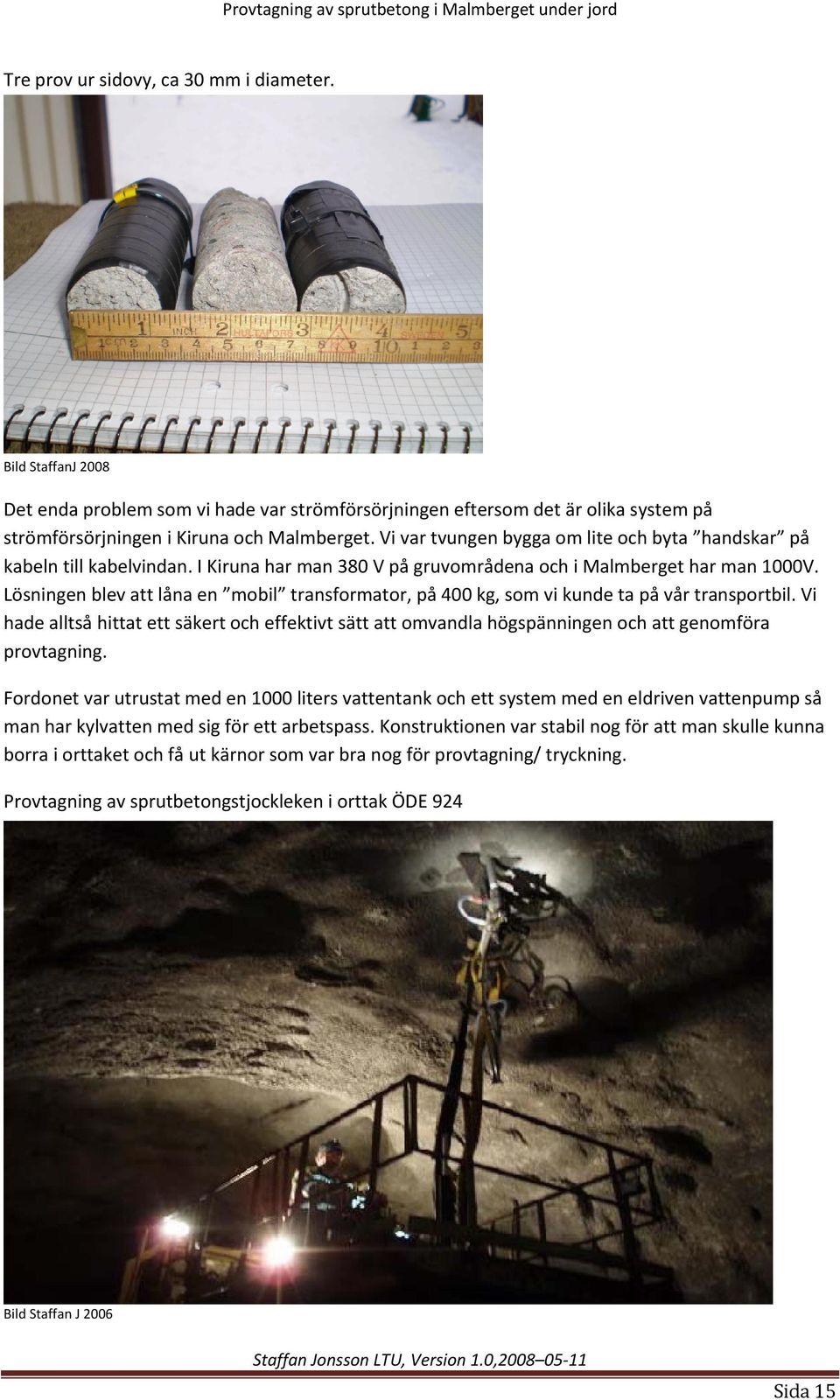 Lösningen blev att låna en mobil transformator, på 400 kg, som vi kunde ta på vår transportbil.