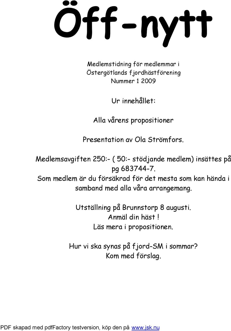 Medlemsavgiften 250:- ( 50:- stödjande medlem) insättes på pg 683744-7.