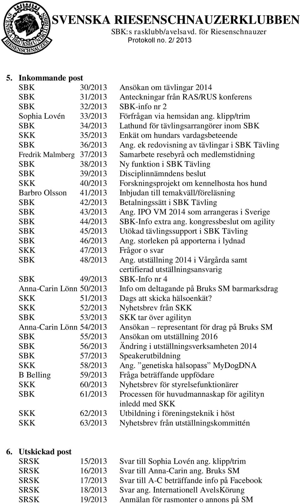 ek redovisning av tävlingar i SBK Tävling Fredrik Malmberg 37/2013 Samarbete resebyrå och medlemstidning SBK 38/2013 Ny funktion i SBK Tävling SBK 39/2013 Disciplinnämndens beslut SKK 40/2013