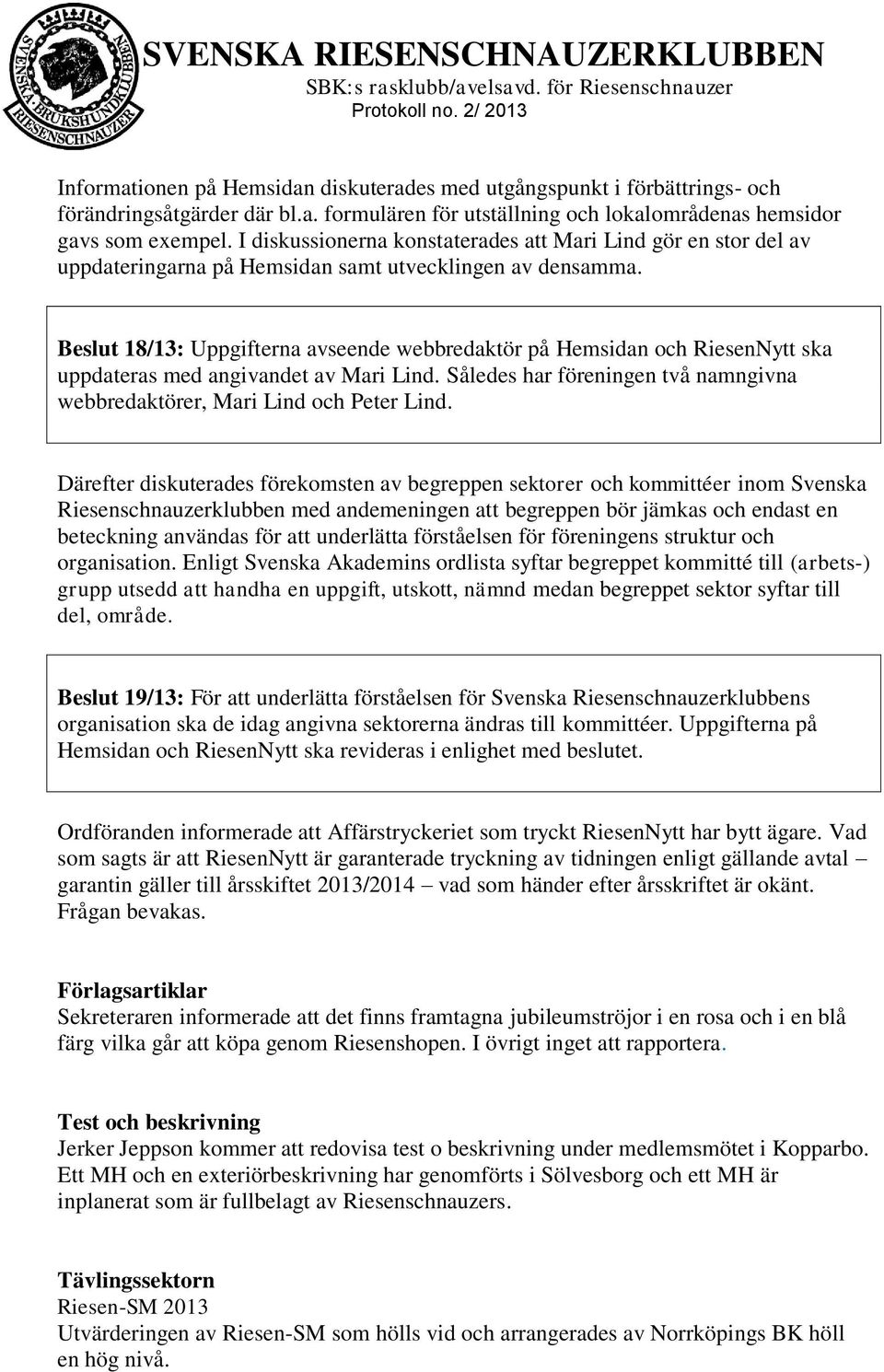 Beslut 18/13: Uppgifterna avseende webbredaktör på Hemsidan och RiesenNytt ska uppdateras med angivandet av Mari Lind. Således har föreningen två namngivna webbredaktörer, Mari Lind och Peter Lind.