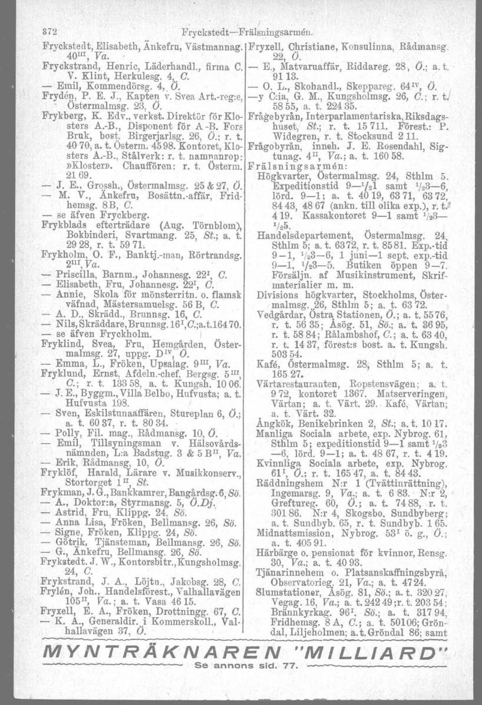 26, C.; r. t. - Östermalmsg. 23, Ö. 58 55, a. t. 224 35. Frykberg, K. Edv., verkst. Direktör för Klo- Frågebyrån, Interparlamentariska, Riksdagssters A.-B., Disponent för A -B. Fors huset, St.; r. t. 15711.