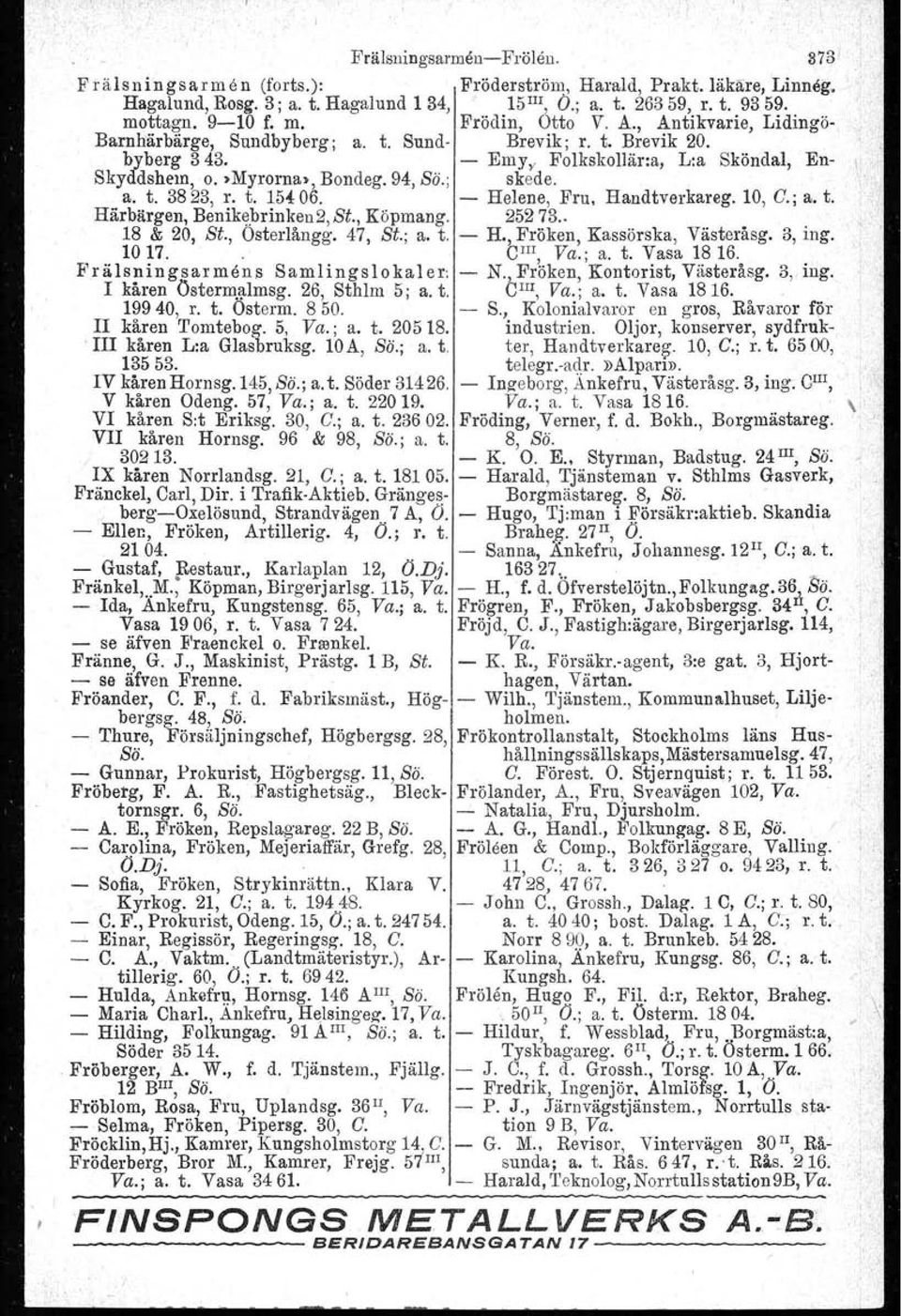 t. 15~ 06. - Helene, Fru. Handtverkareg. 10, C.; a. t. Härbärgen, Benikebrinkenz, St., Köpmang. 25273... 18 & 20, St., Osterlångg. 47, St.; a. t. - H., Fröken, Kassörska, Västeråsg. 3, mg. 1017.