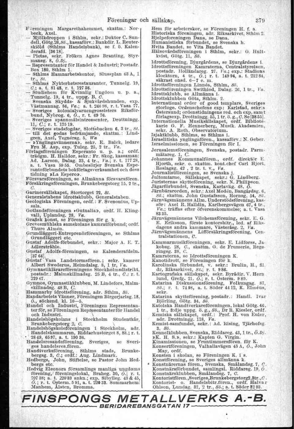 skiöld (Sthlms Handelsbank), se f. Ö. Kalen- Hvita Bandet, se Vita Bandet..) derafd, [36181. " Hälsovårdsroreningen i Sthlm, sekr.: G. Hult- - Pietas, sekr. Fröken Agnes Branting, Styr- kvist, Gotg.