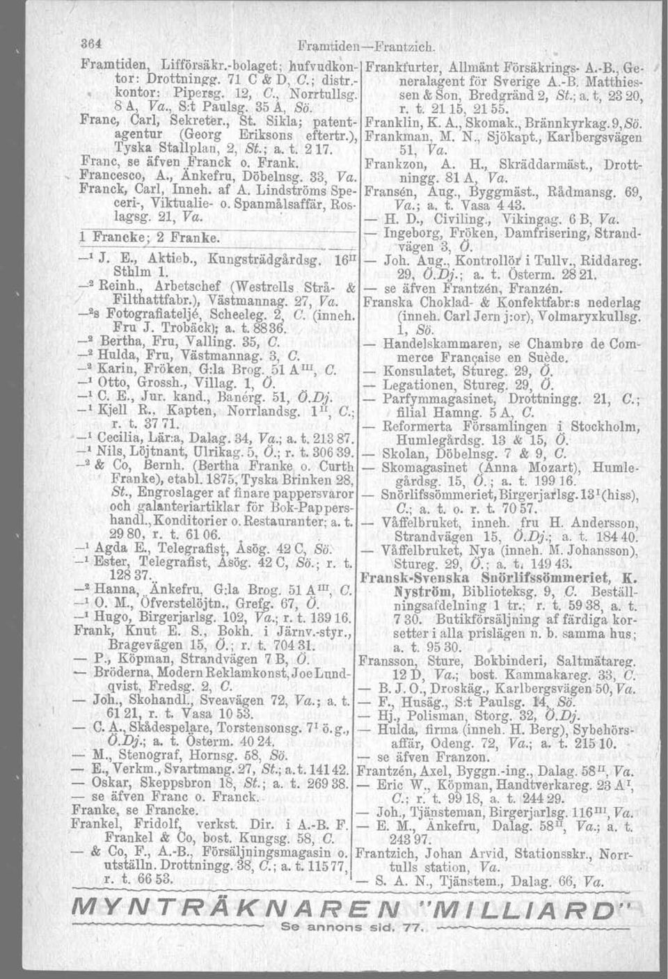 agentur (Georg Tyska Stallplan, Eriksons eftertr.), 2, St.; a. t. 217. Frankman, M. N., Sjökapt., 51, Va. Karlbergsvägen Franc, se äfven }'ranck o. Frank. Frankzon, A. H., Skräddarmäst.