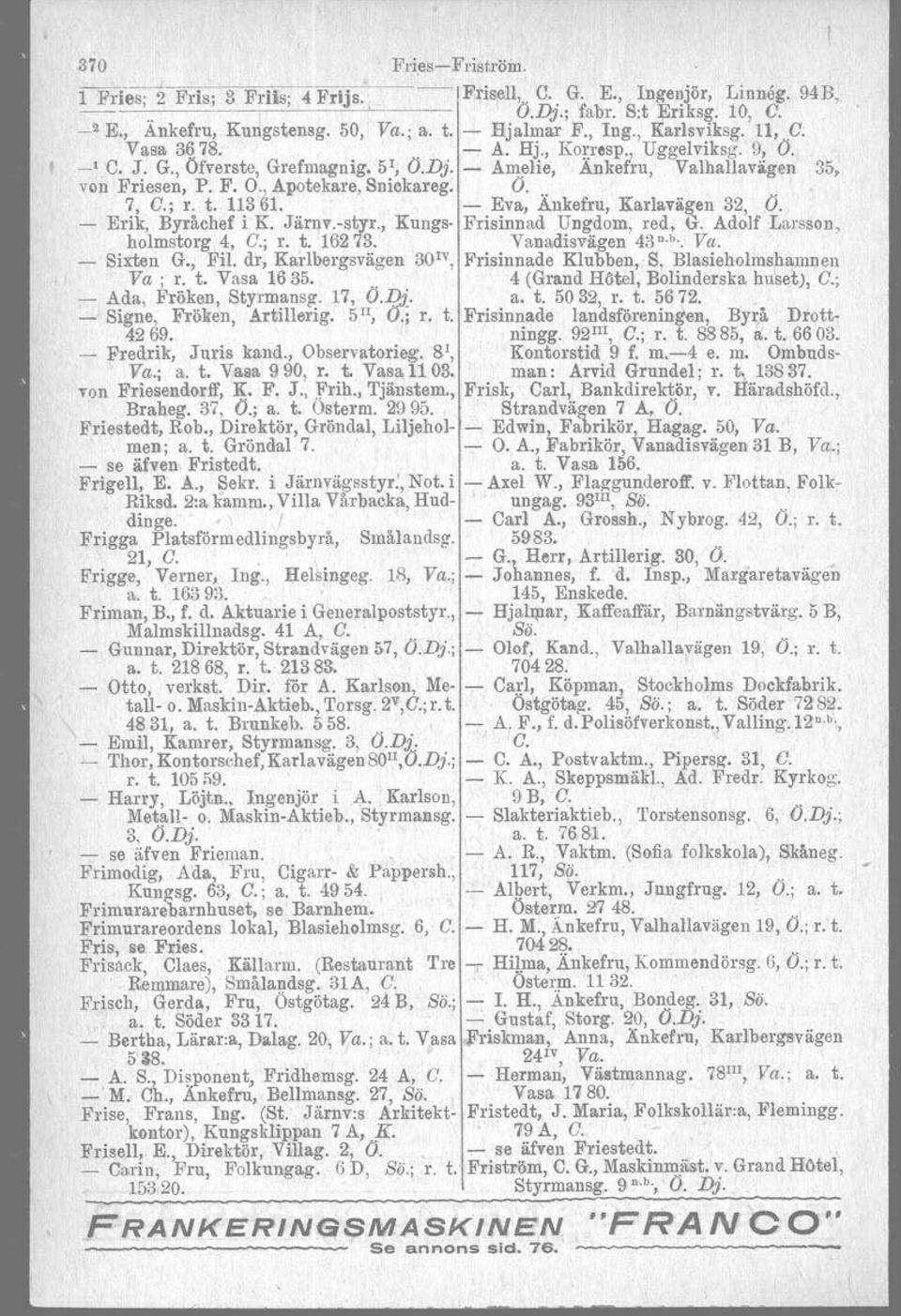 O. 7, C.; r. t. 11361. - Eva, Änkefru, Karlavä!l'.en 32 O. - Erik, Byråchef i K. Järnv.-styr., Kungs- Frisinnad Ungdom, red, ti. Ad~lf Larsson holmstorg 4, C.; r. t. 16273. Vanadisvägen 43 n. b. Va. ' - Sixten G.