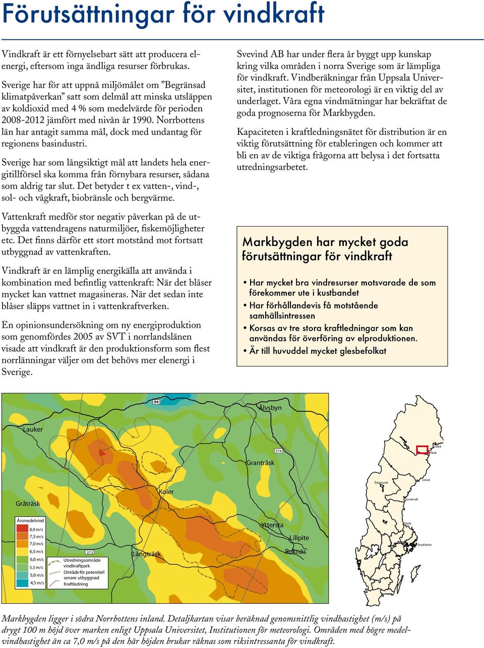 Norrbottens län har antagit samma mål, dock med undantag för regionens basindustri.