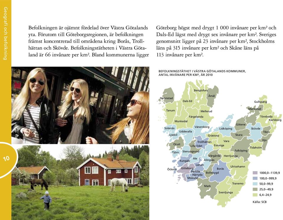Bland kommunerna ligger Göteborg högst med drygt 1 000 invånare per km² och Dals-Ed lägst med drygt sex invånare per km².