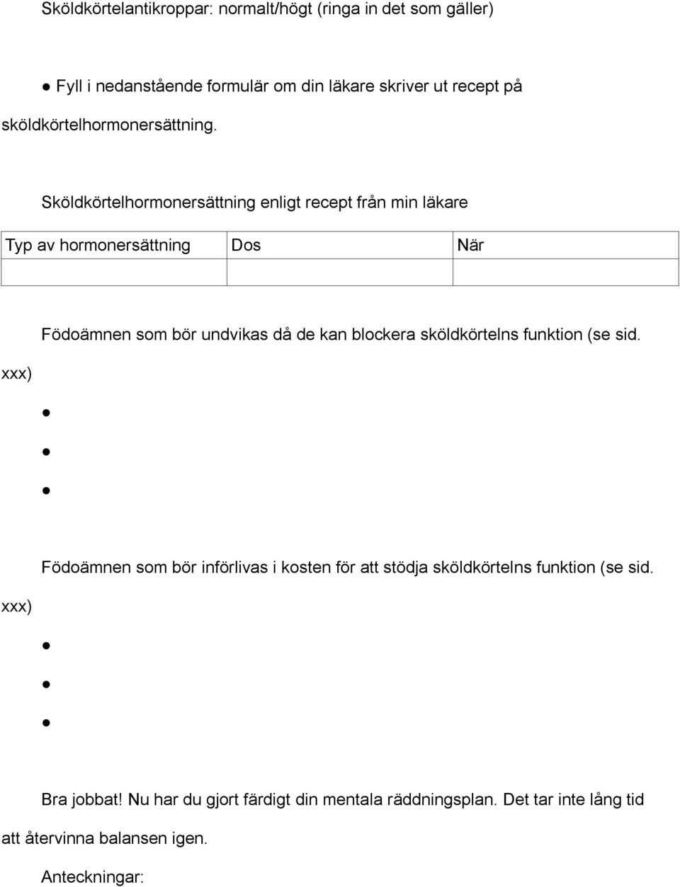 Sköldkörtelhormonersättning enligt recept från min läkare Typ av hormonersättning Dos När Födoämnen som bör undvikas då de kan blockera