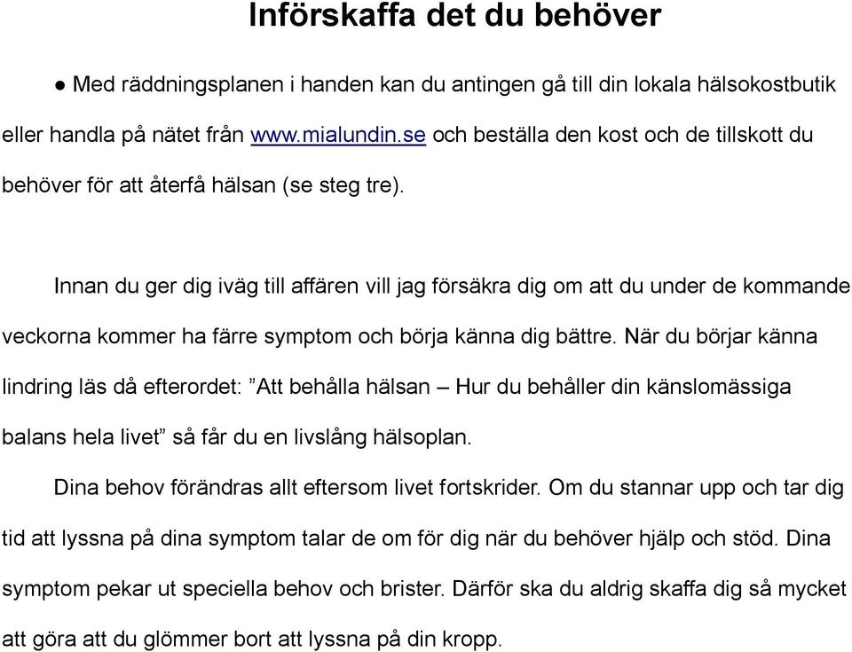 Innan du ger dig iväg till affären vill jag försäkra dig om att du under de kommande veckorna kommer ha färre symptom och börja känna dig bättre.