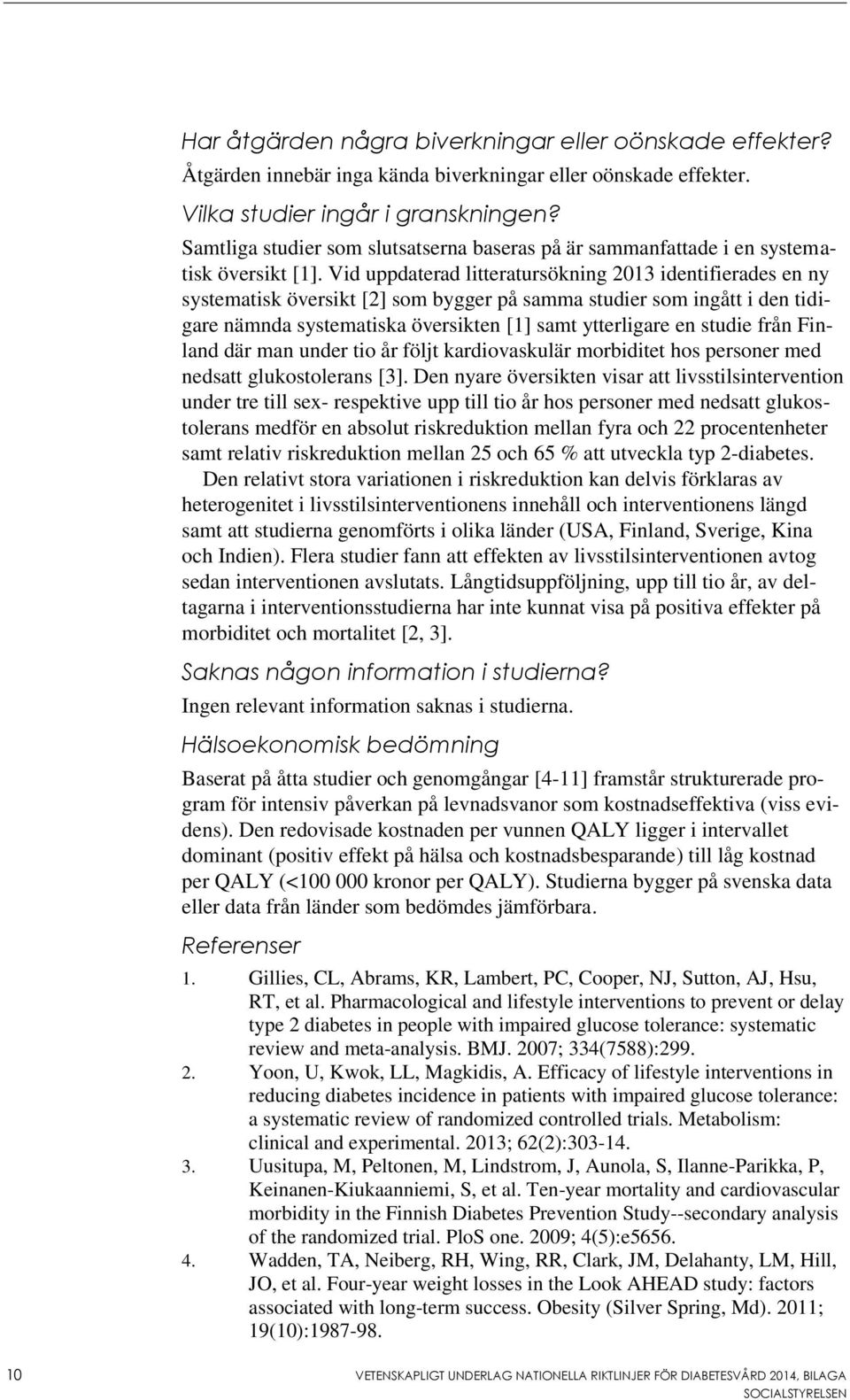 Vid uppdaterad litteratursökning 2013 identifierades en ny systematisk översikt [2] som bygger på samma studier som ingått i den tidigare nämnda systematiska översikten [1] samt ytterligare en studie