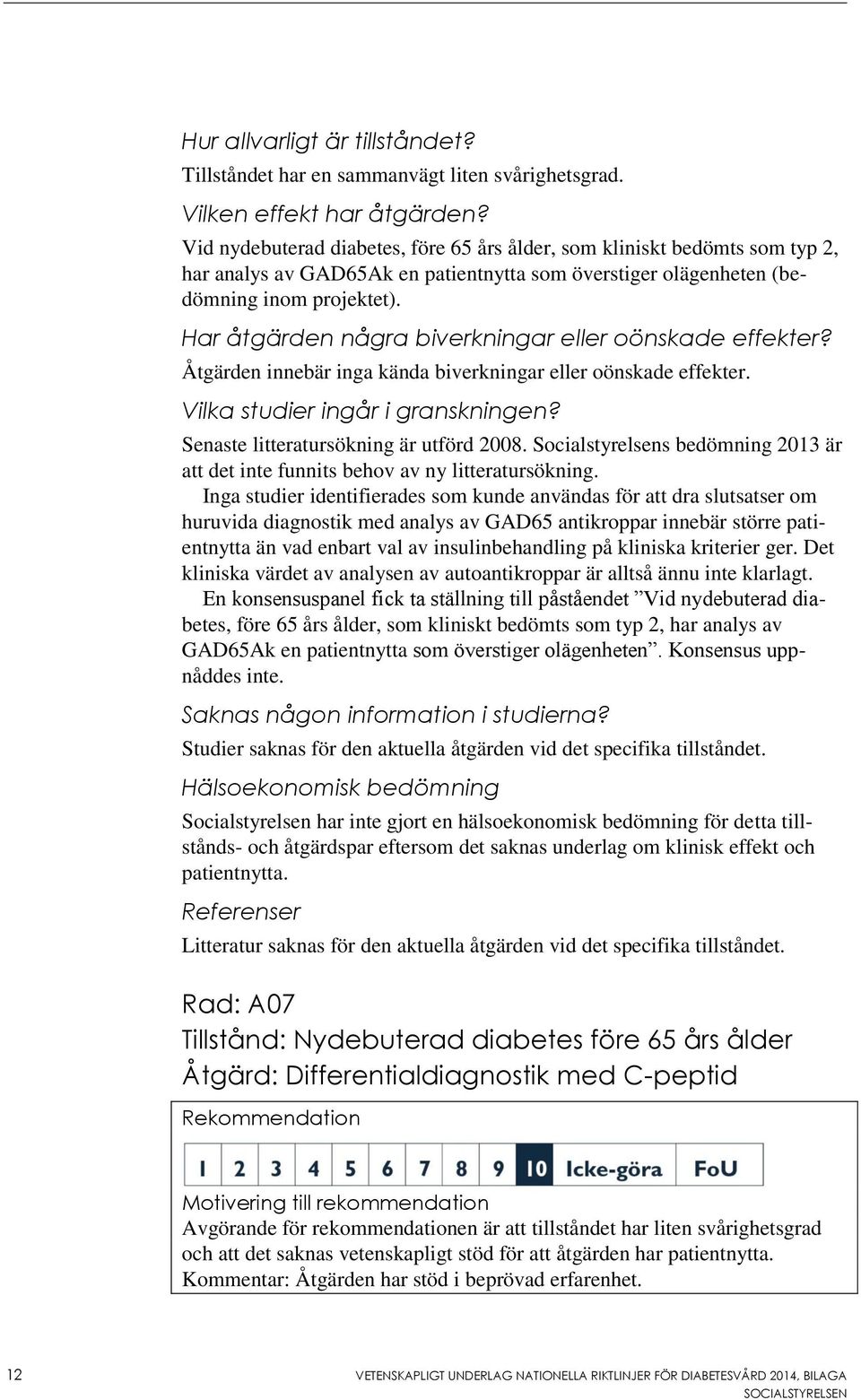 Har åtgärden några biverkningar eller oönskade effekter? Åtgärden innebär inga kända biverkningar eller oönskade effekter. Vilka studier ingår i granskningen? Senaste litteratursökning är utförd 2008.