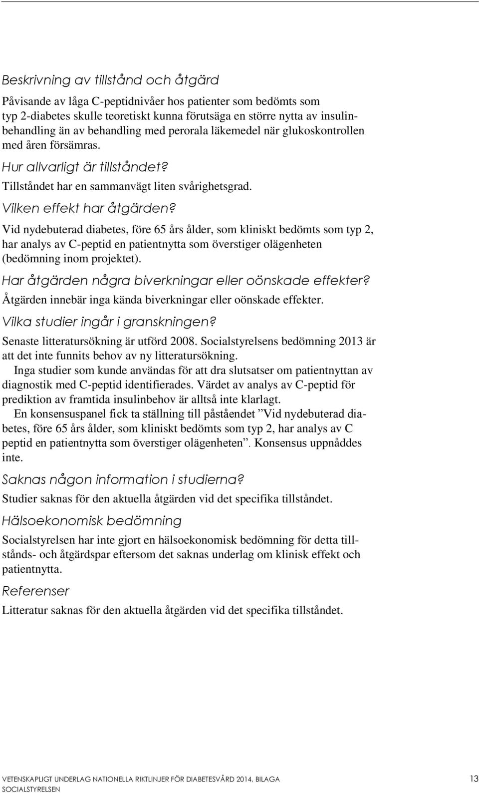 Vid nydebuterad diabetes, före 65 års ålder, som kliniskt bedömts som typ 2, har analys av C-peptid en patientnytta som överstiger olägenheten (bedömning inom projektet).