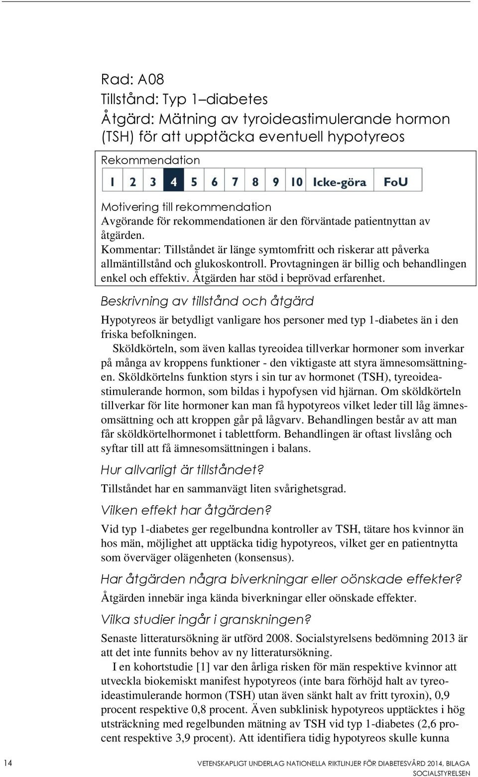 Provtagningen är billig och behandlingen enkel och effektiv. Åtgärden har stöd i beprövad erfarenhet.