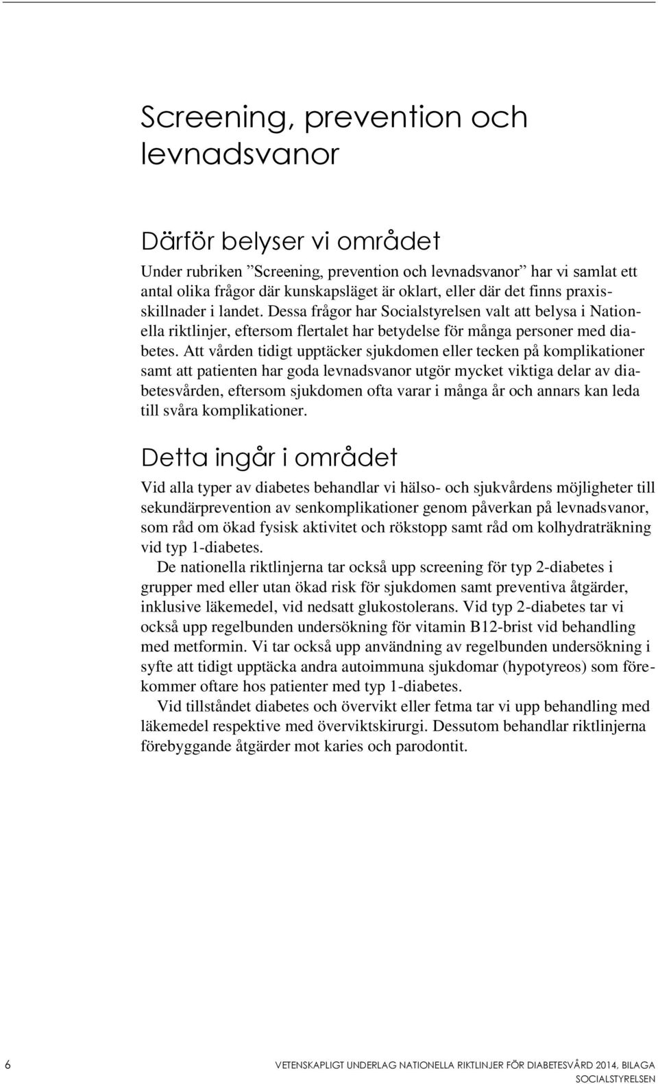 Att vården tidigt upptäcker sjukdomen eller tecken på komplikationer samt att patienten har goda levnadsvanor utgör mycket viktiga delar av diabetesvården, eftersom sjukdomen ofta varar i många år