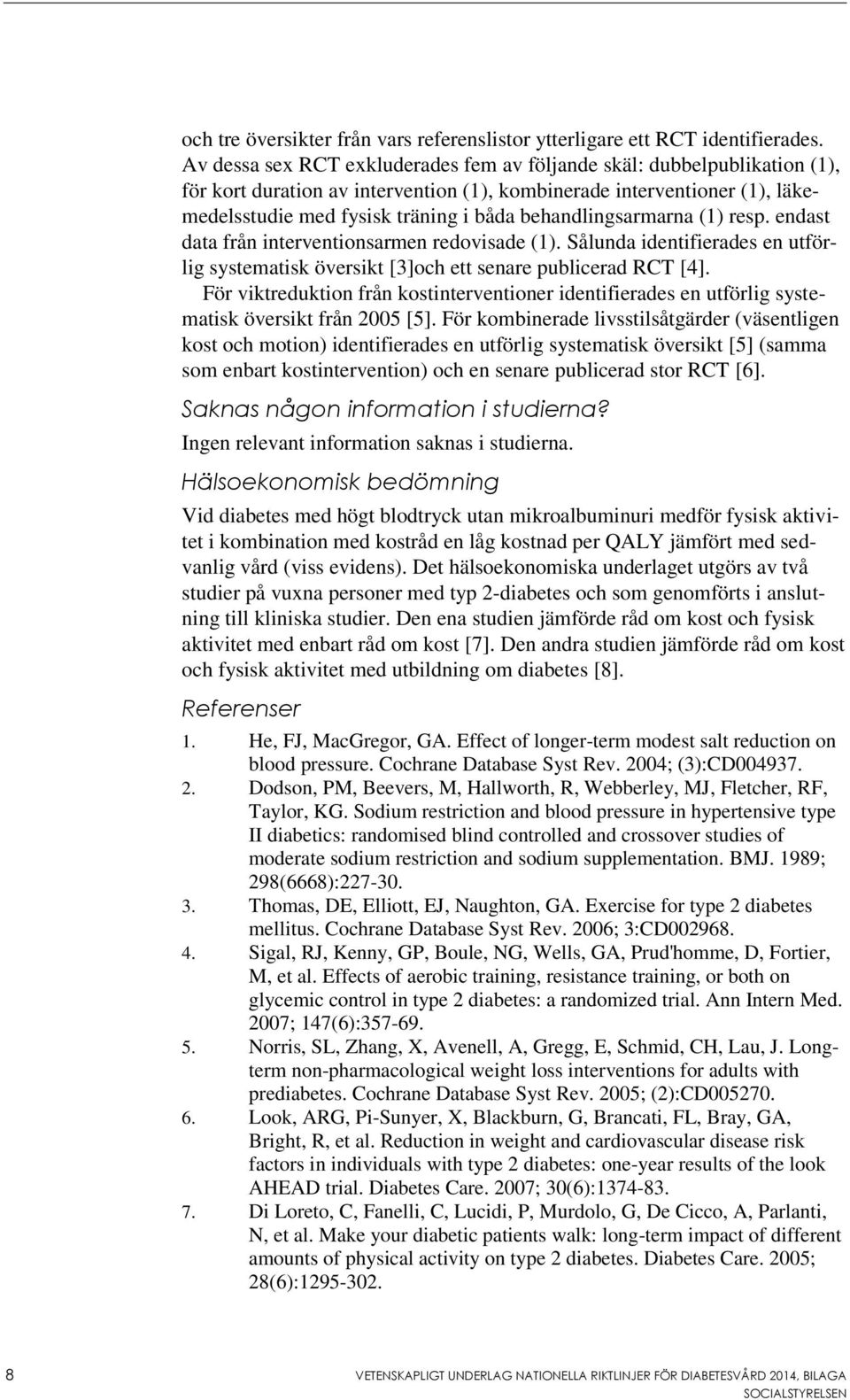 behandlingsarmarna (1) resp. endast data från interventionsarmen redovisade (1). Sålunda identifierades en utförlig systematisk översikt [3]och ett senare publicerad RCT [4].