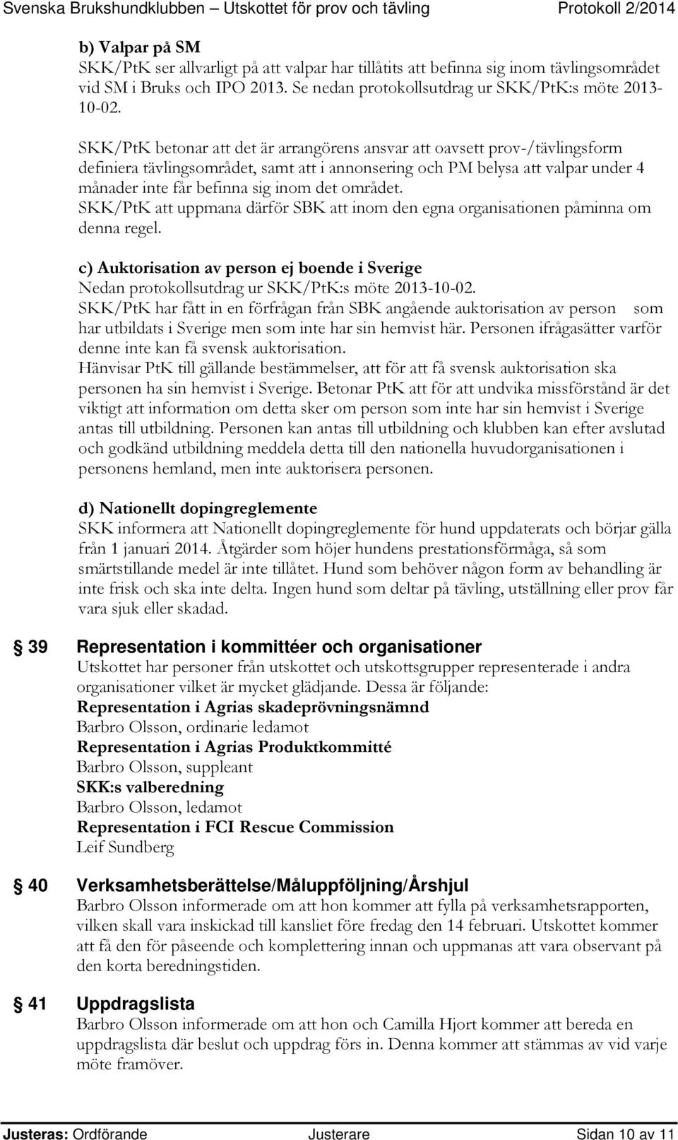 området. SKK/PtK att uppmana därför SBK att inom den egna organisationen påminna om denna regel. c) Auktorisation av person ej boende i Sverige Nedan protokollsutdrag ur SKK/PtK:s möte 2013-10-02.