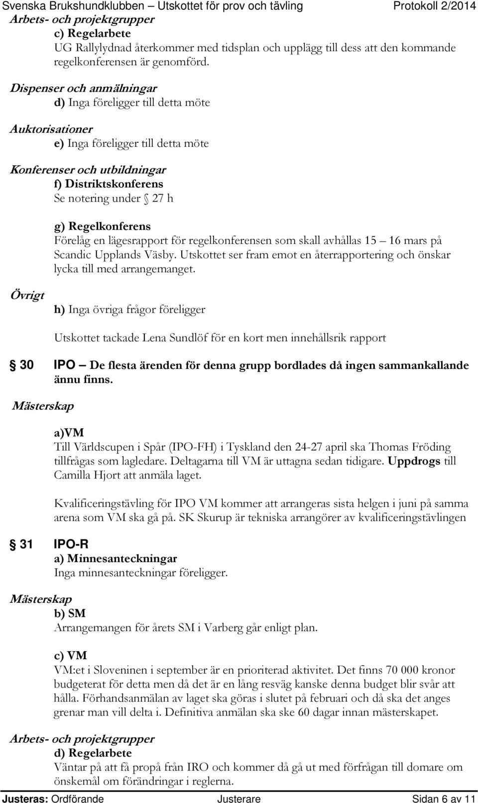 Regelkonferens Förelåg en lägesrapport för regelkonferensen som skall avhållas 15 16 mars på Scandic Upplands Väsby.