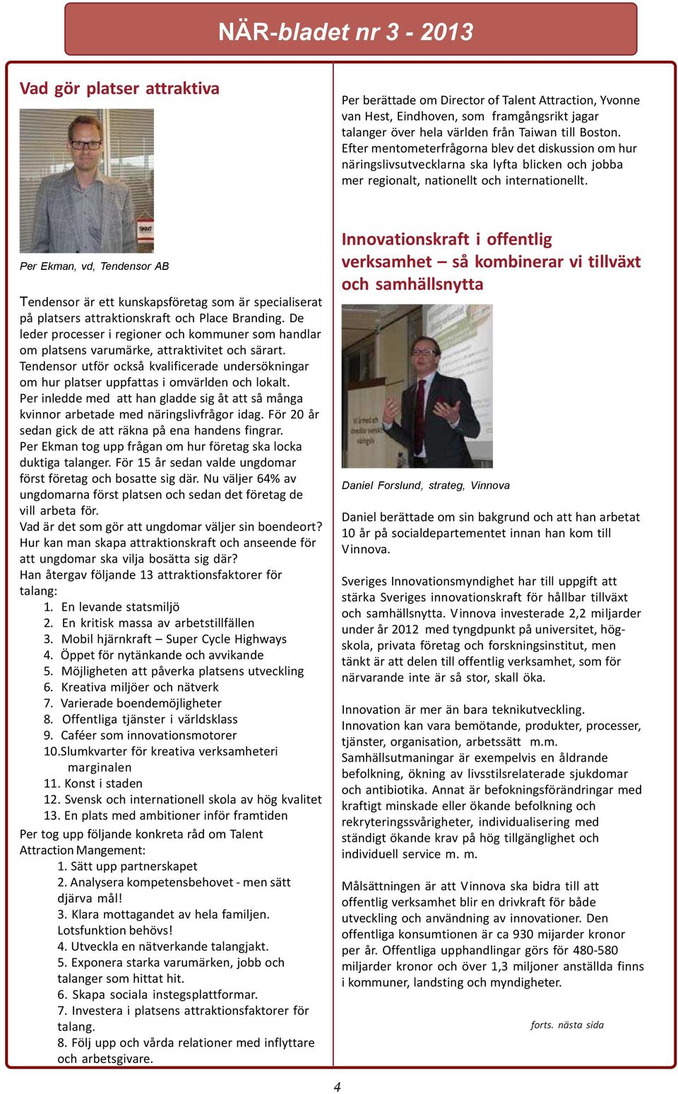 Per Ekman, vd, Tendensor AB Tendensor är ett kunskapsföretag som är specialiserat på platsers attraktionskraft och Place Branding.