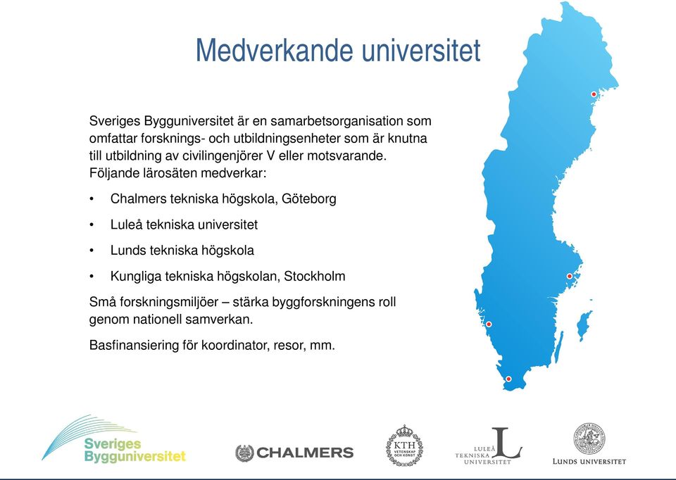 Följande lärosäten medverkar: Chalmers tekniska högskola, Göteborg Luleå tekniska universitet Lunds tekniska högskola