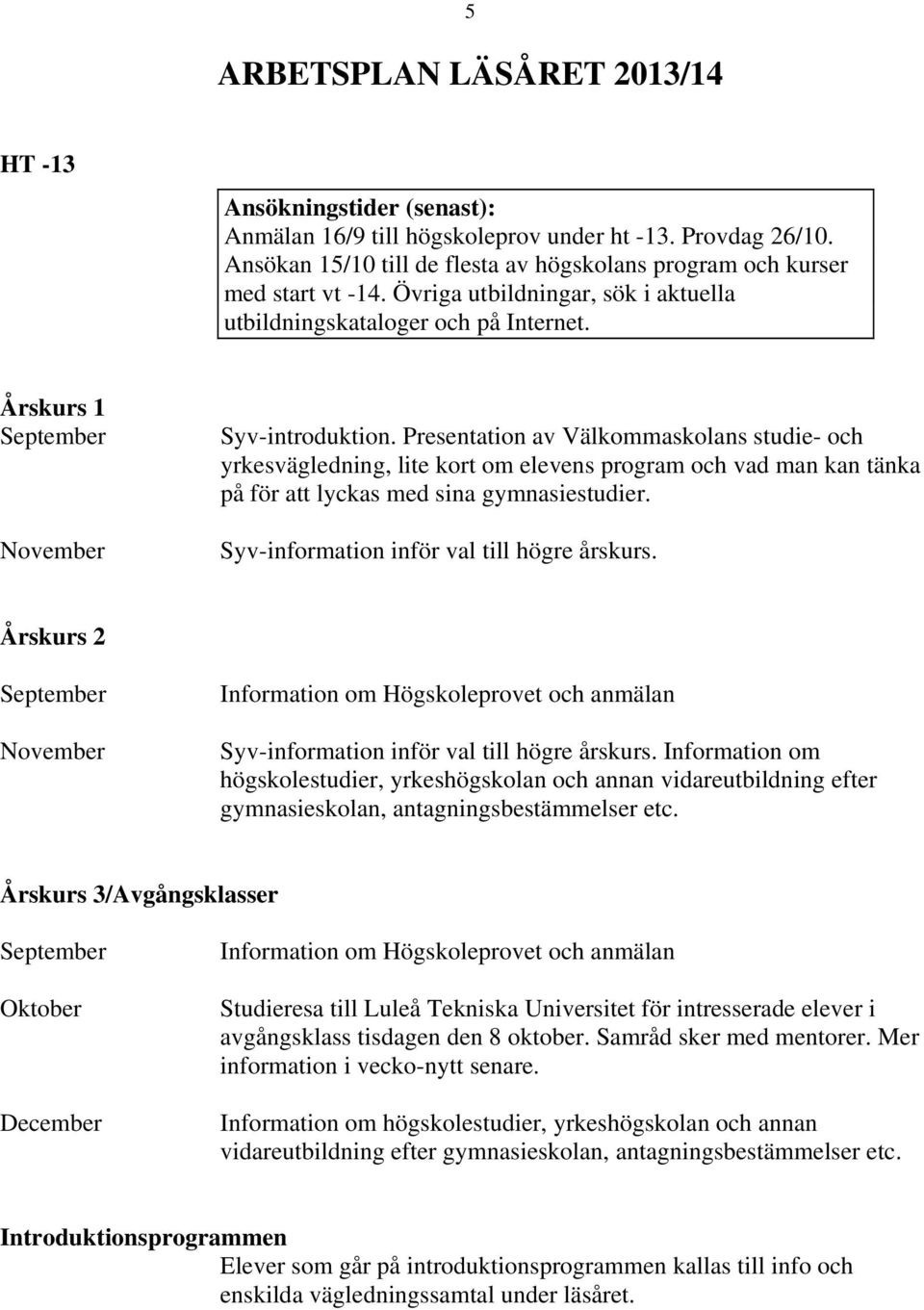 Presentation av Välkommaskolans studie- och yrkesvägledning, lite kort om elevens program och vad man kan tänka på för att lyckas med sina gymnasiestudier.