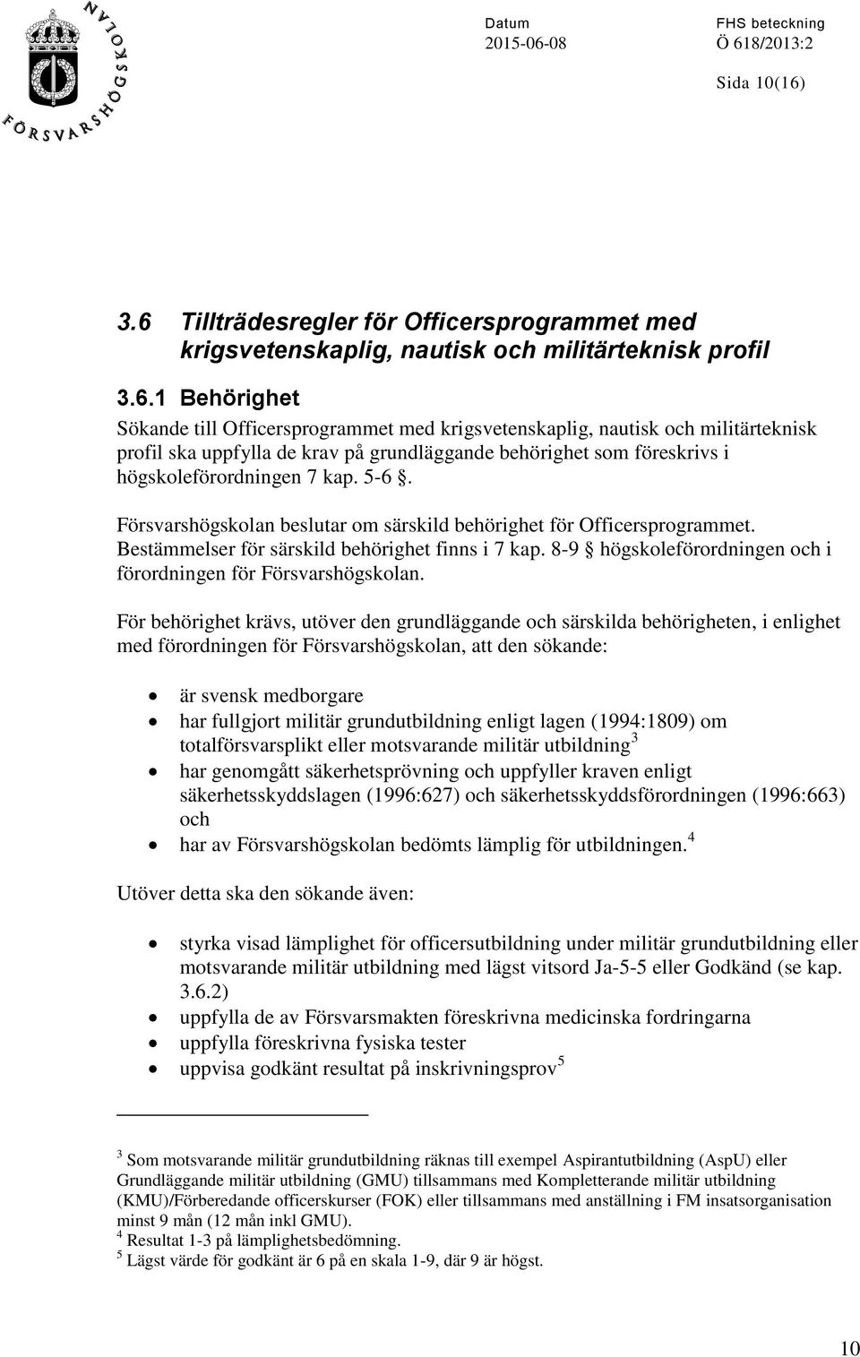 5-6. Försvarshögskolan beslutar om särskild behörighet för Officersprogrammet. Bestämmelser för särskild behörighet finns i 7 kap. 8-9 högskoleförordningen och i förordningen för Försvarshögskolan.