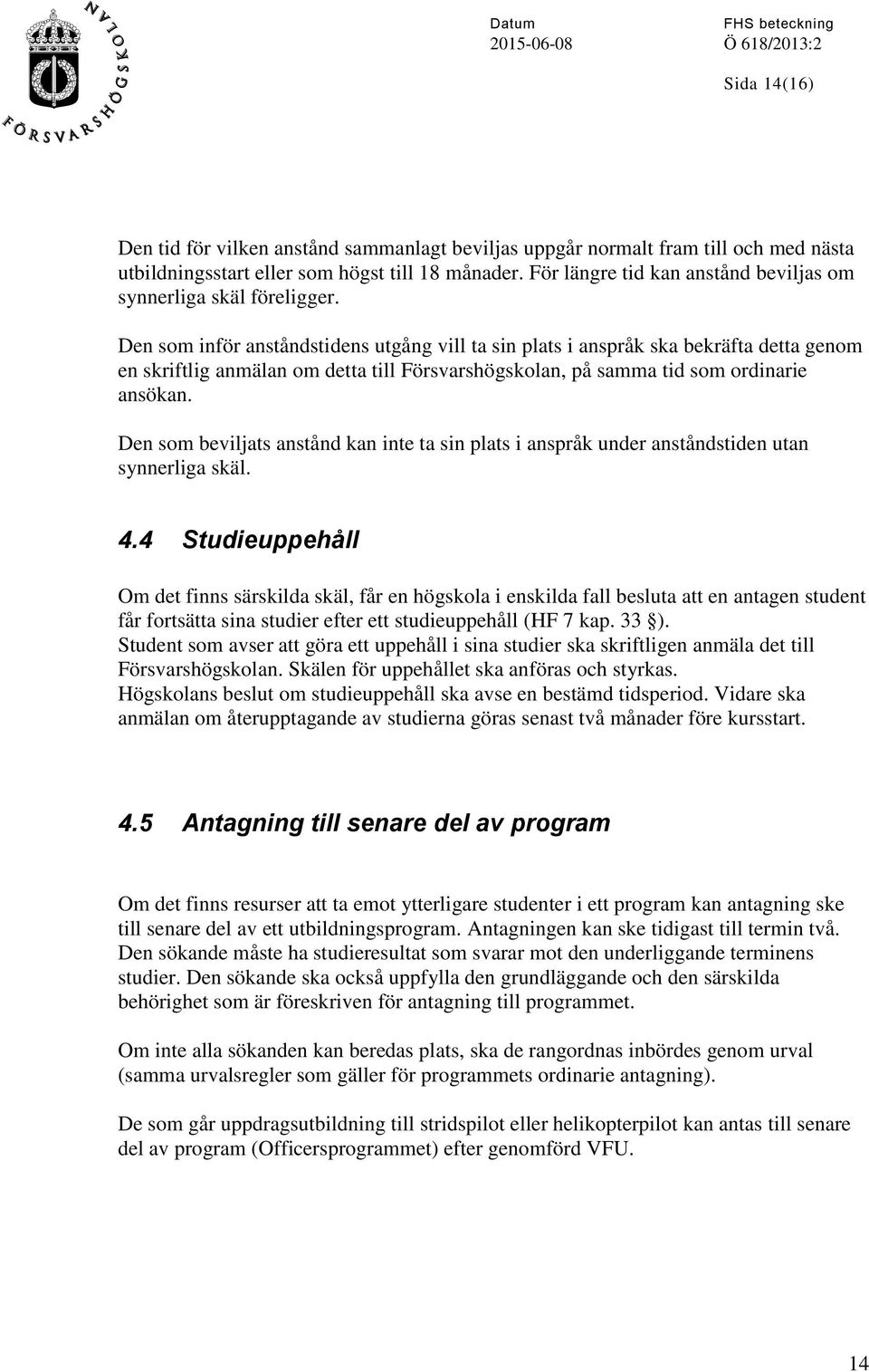 Den som inför anståndstidens utgång vill ta sin plats i anspråk ska bekräfta detta genom en skriftlig anmälan om detta till Försvarshögskolan, på samma tid som ordinarie ansökan.