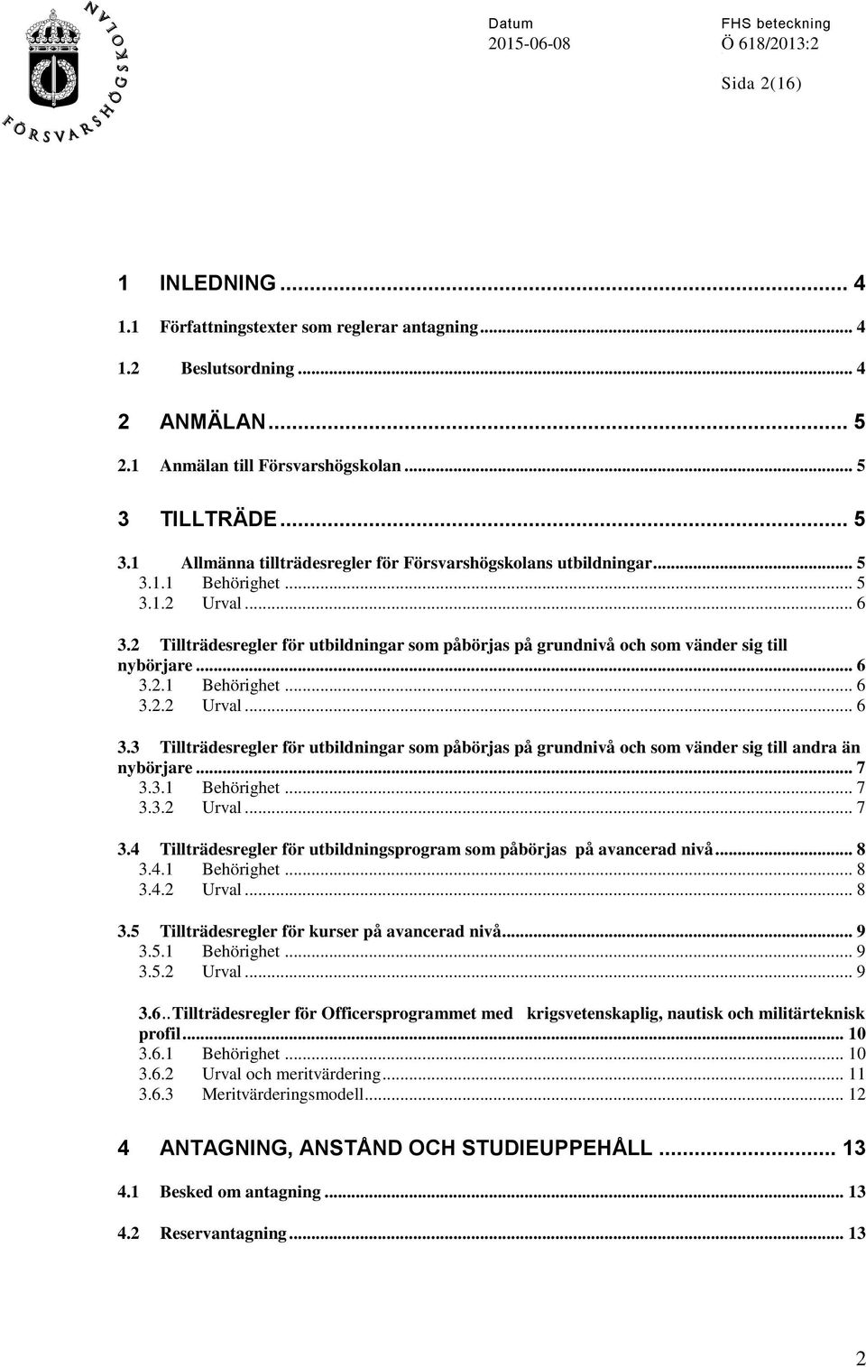2 Tillträdesregler för utbildningar som påbörjas på grundnivå och som vänder sig till nybörjare... 6 3.