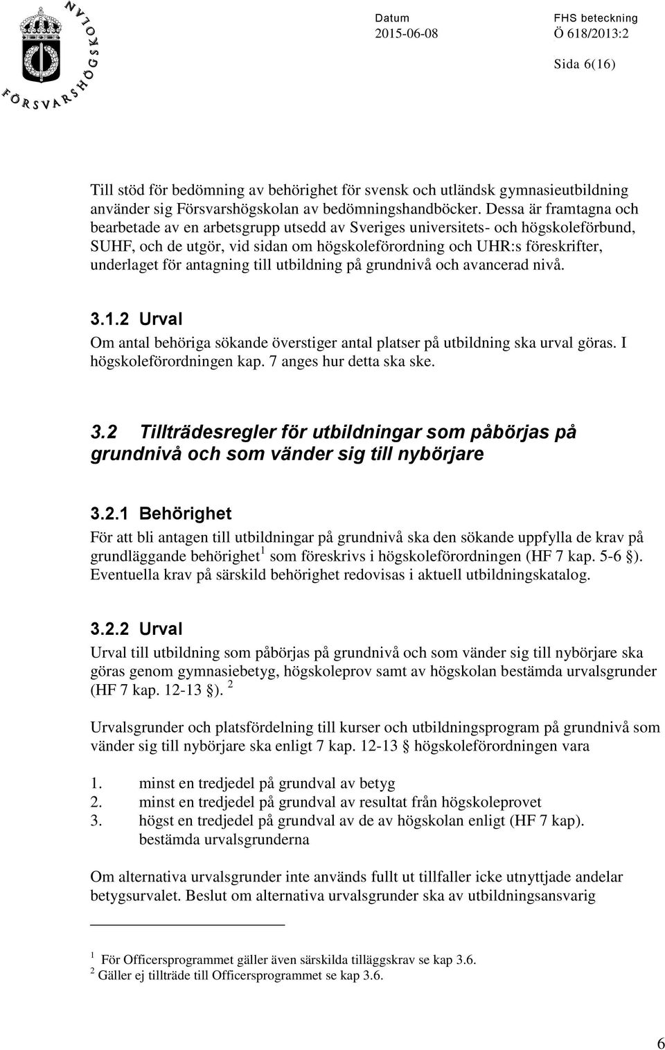 antagning till utbildning på grundnivå och avancerad nivå. 3.1.2 Urval Om antal behöriga sökande överstiger antal platser på utbildning ska urval göras. I högskoleförordningen kap.