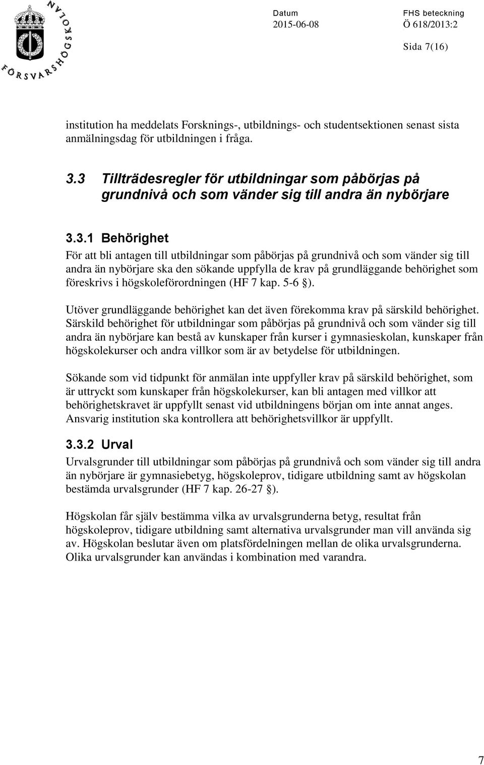 vänder sig till andra än nybörjare ska den sökande uppfylla de krav på grundläggande behörighet som föreskrivs i högskoleförordningen (HF 7 kap. 5-6 ).