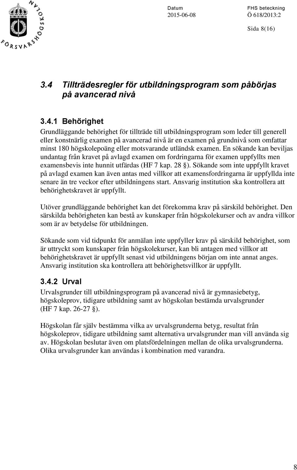 1 Behörighet Grundläggande behörighet för tillträde till utbildningsprogram som leder till generell eller konstnärlig examen på avancerad nivå är en examen på grundnivå som omfattar minst 180