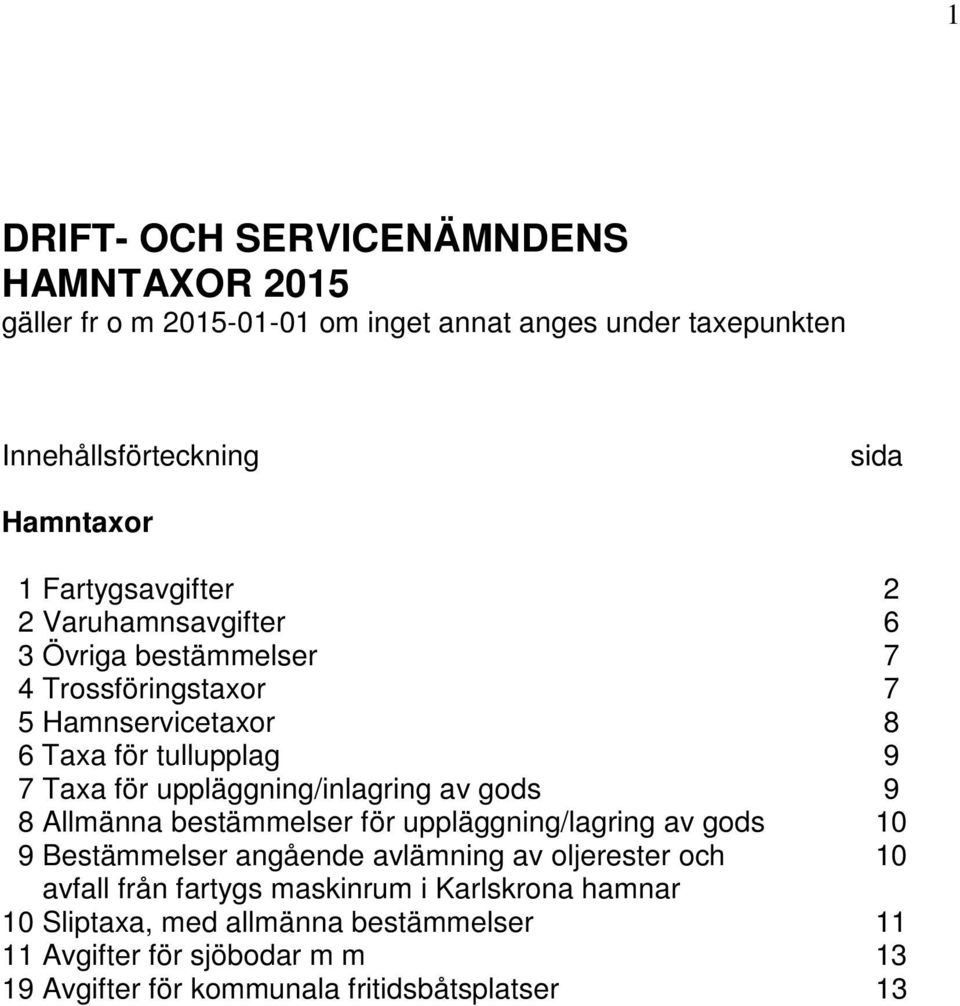 uppläggning/inlagring av gods 9 8 Allmänna bestämmelser för uppläggning/lagring av gods 10 9 Bestämmelser angående avlämning av oljerester och 10