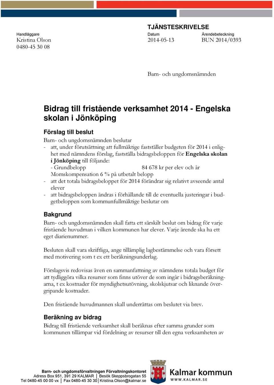 skolan i Jönköping till följande: - Grundbelopp 84 678 kr per elev och år Momskompensation 6 % på utbetalt belopp - att det totala bidragsbeloppet för 2014 förändrar sig relativt avseende antal