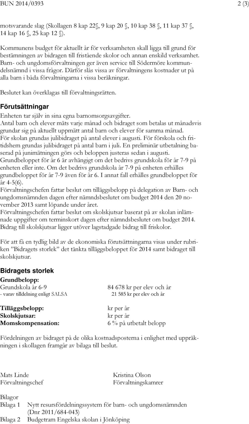 Barn- och ungdomsförvaltningen ger även service till Södermöre kommundelsnämnd i vissa frågor. Därför slås vissa av förvaltningens kostnader ut på alla barn i båda förvaltningarna i vissa beräkningar.