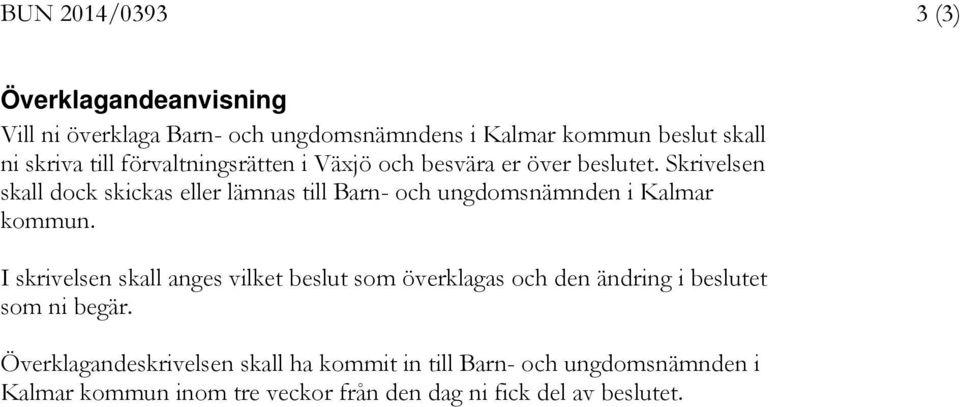 Skrivelsen skall dock skickas eller lämnas till Barn- och ungdomsnämnden i Kalmar kommun.