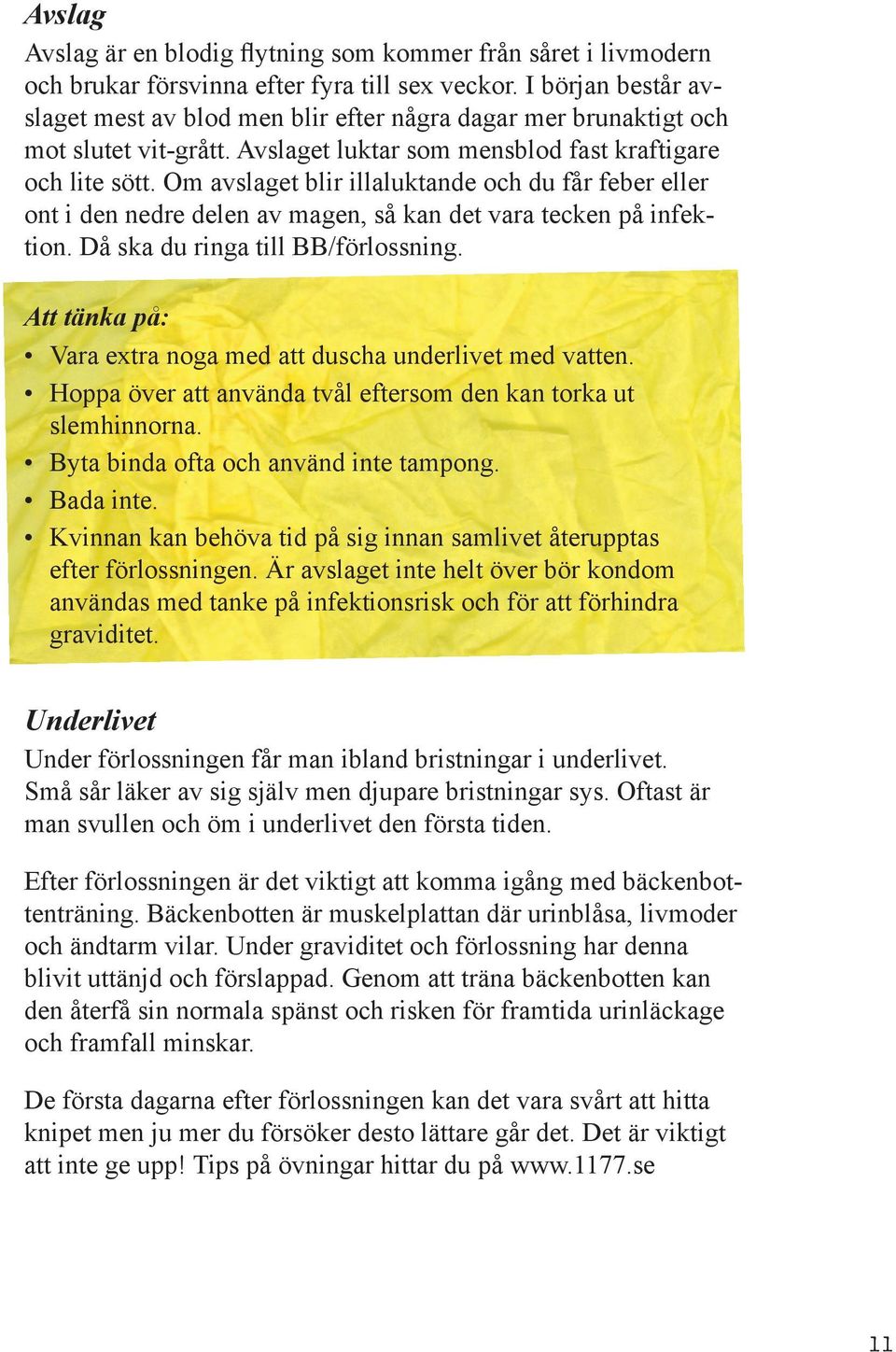 Om avslaget blir illaluktande och du får feber eller ont i den nedre delen av magen, så kan det vara tecken på infektion. Då ska du ringa till BB/förlossning.