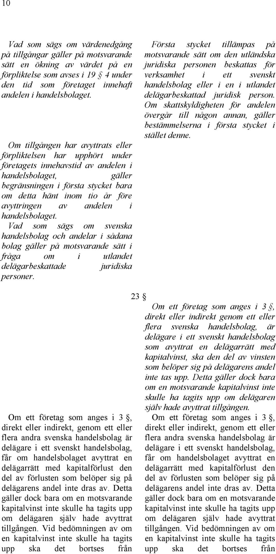 avyttringen av andelen i handelsbolaget. Vad som sägs om svenska handelsbolag och andelar i sådana bolag gäller på motsvarande sätt i fråga om i utlandet delägarbeskattade juridiska personer.