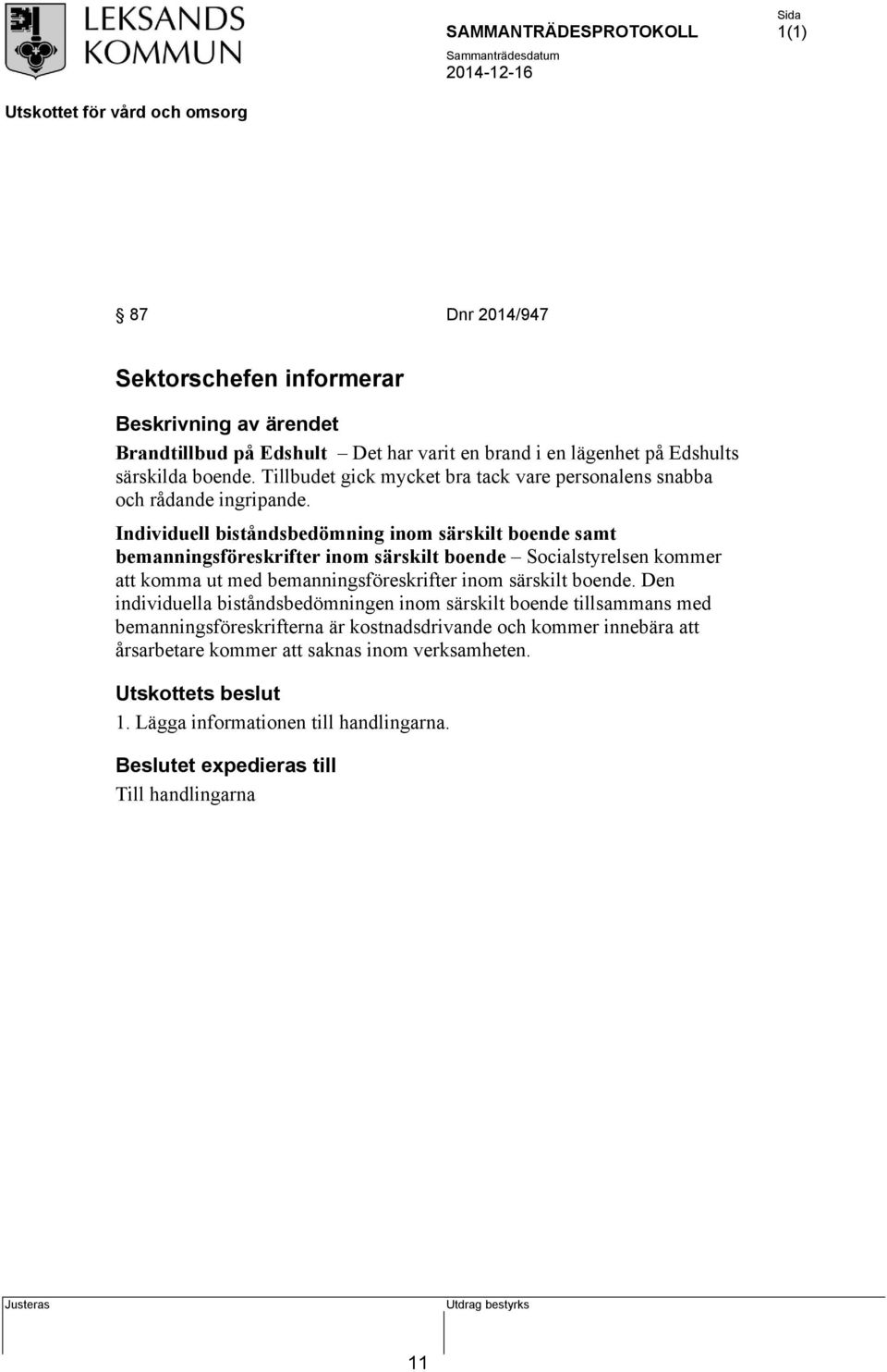 Individuell biståndsbedömning inom särskilt boende samt bemanningsföreskrifter inom särskilt boende Socialstyrelsen kommer att komma ut med bemanningsföreskrifter